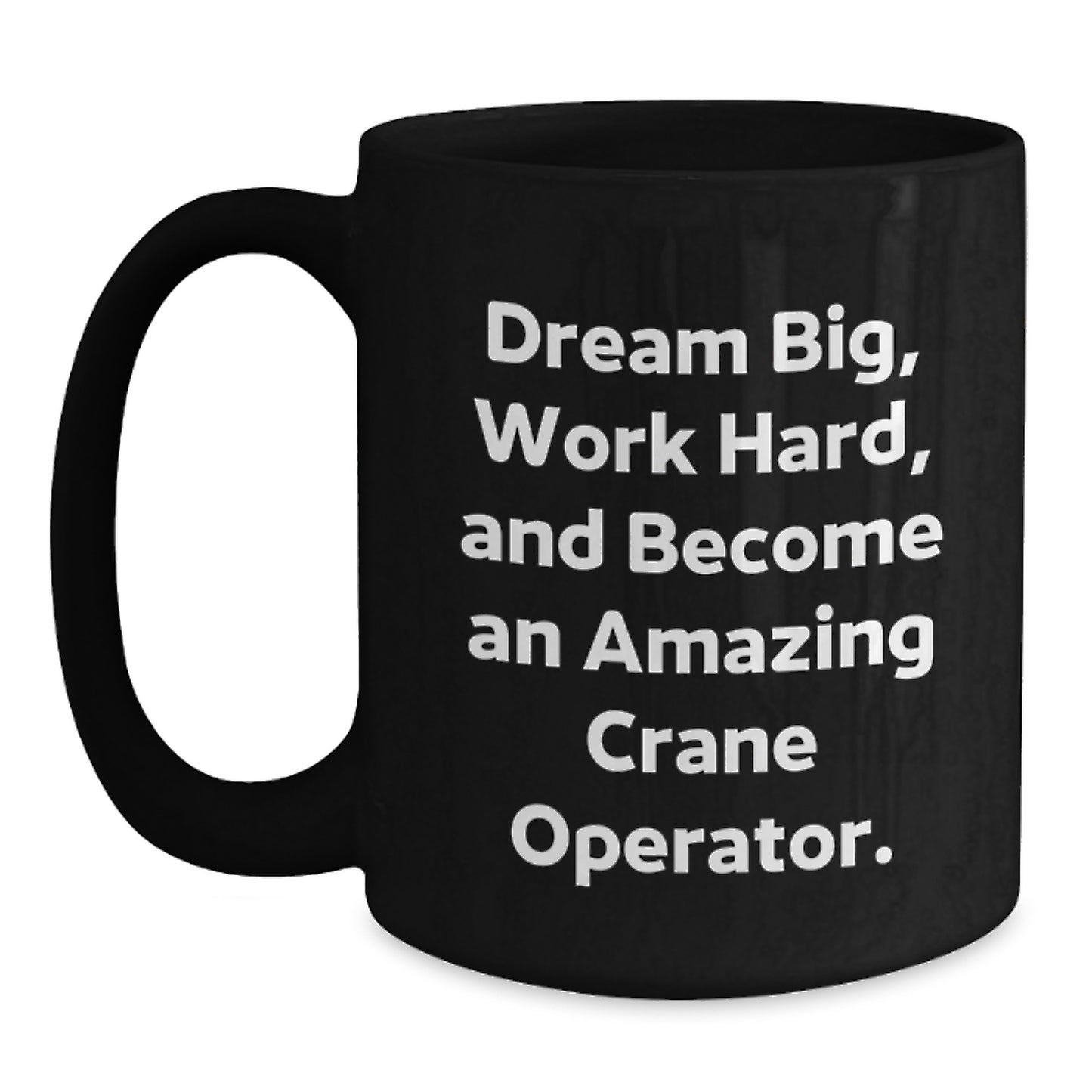 Crane Operator Gifts from Friends Birthday Unique Gifts - Inspirational Black Coffee Mug for Crane Operator Enthusiasts - 'Dream Big, Work Hard, And Become An Amazing' - 11oz or 15oz Ceramic Mug - Main
