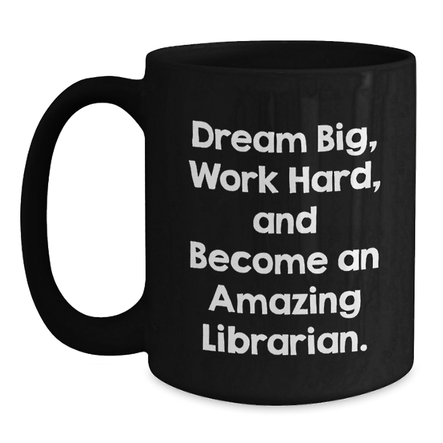 Librarian Dreams Black Coffee Mug, Inspirational Gift for Librarian, Graduation Unique Gifts from Friends - Main