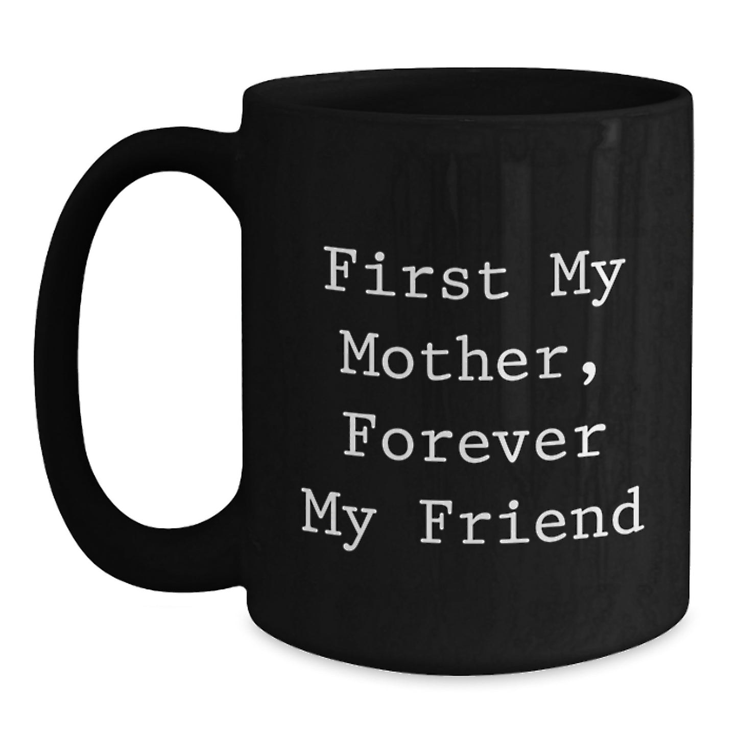 Funny Mom Gifts from Friends, Black Coffee Mug with 'First My Mother, Forever My Friend' Quote, Birthday Unique Gift for Mom - Main