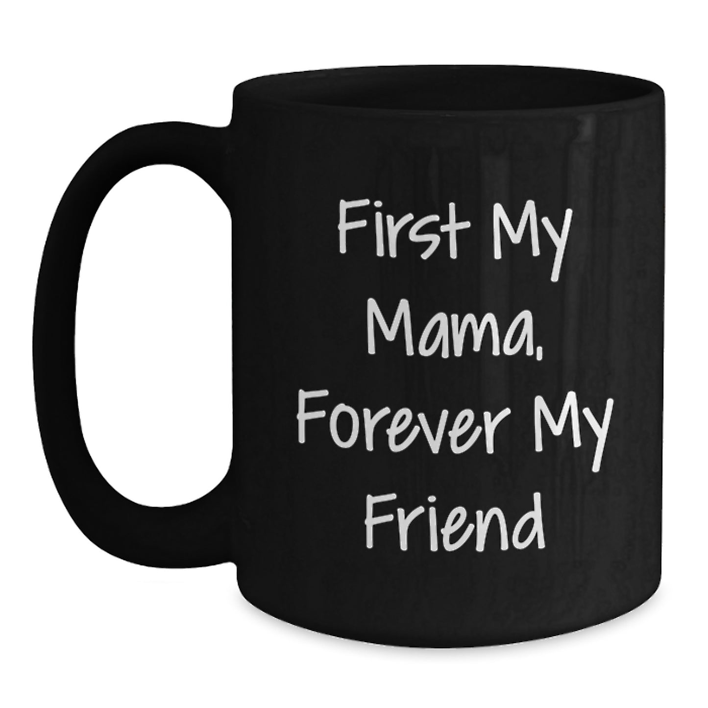 Funny Mama Gifts from Men or Women, Black Coffee Mug, 'First My Mama, Forever My Friend' Birthday Unique - Main