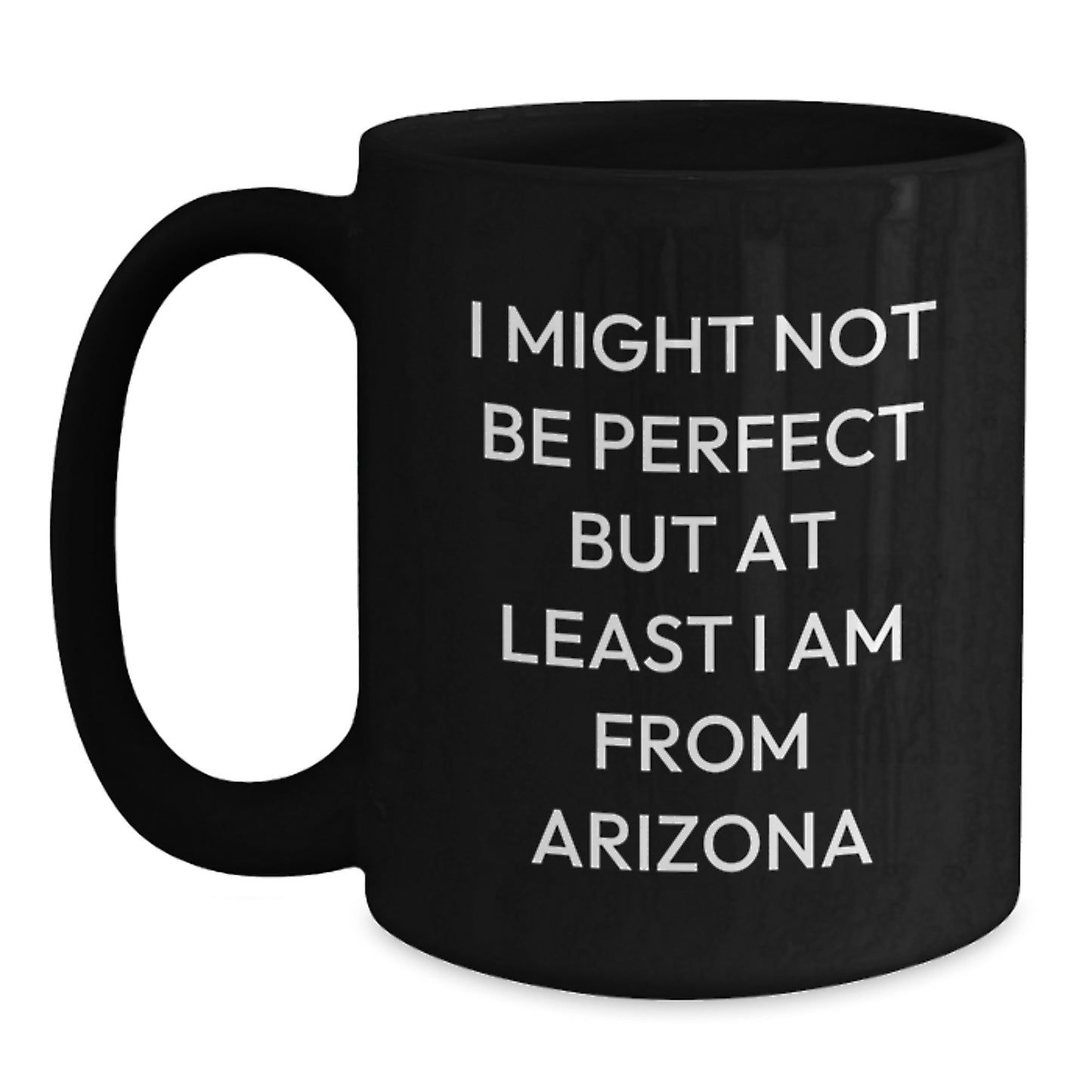 Funny Arizona Gifts from Friends for Birthday Unique Black Coffee Mug, 'I Might Not Be Perfect But At Least I Am From Arizona' - Main