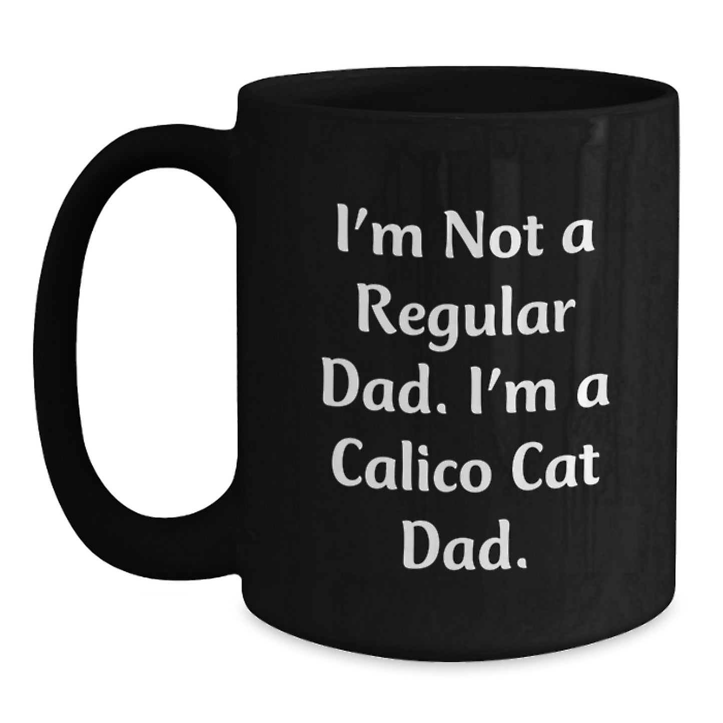 Funny Calico Cat Gifts for Dad, Black Coffee Mug, I'm Not A Regular Dad. I'm A Calico Cat Dad. Graduation Unique Gifts from Men, Women, Friends, Coworkers, Family - Main