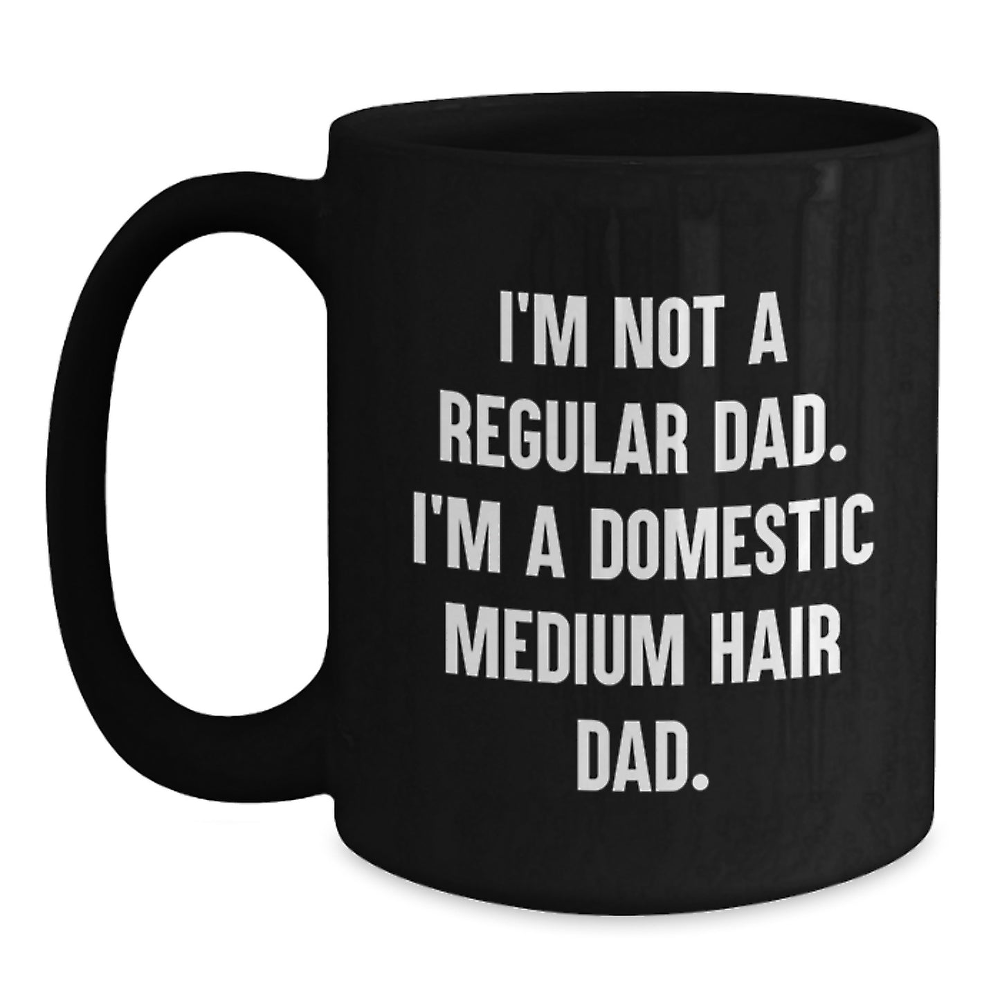 Funny Domestic Medium Hair Cat Gifts from Dad - I'm Not A Regular Dad, I'm A Domestic Medium Hair Dad. Black Coffee Mug for Graduation - Main