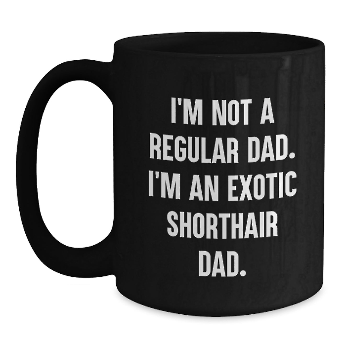 Funny Exotic Shorthair Cat Gifts for Dad Birthday Unique Mugs from Men Exotic Shorthair Cat Lovers Black Coffee Mug I'm Not A Regular Dad. I'm An Exotic Shorthair Dad. - Main
