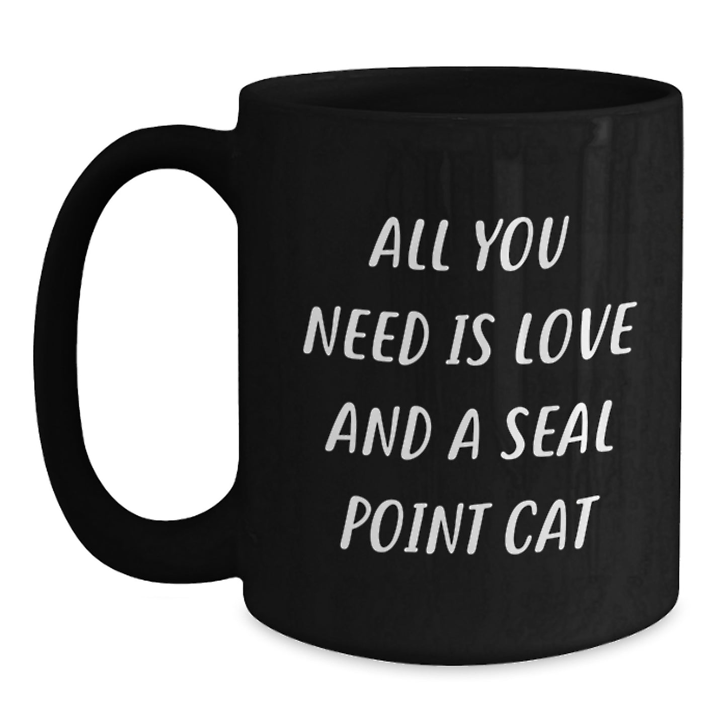 Funny Seal Point Cat Birthday Unique Gift for Friends - Seal Point Cat Lovers Black Coffee Mug - All You Need Is Love And A Seal Point Cat - Main