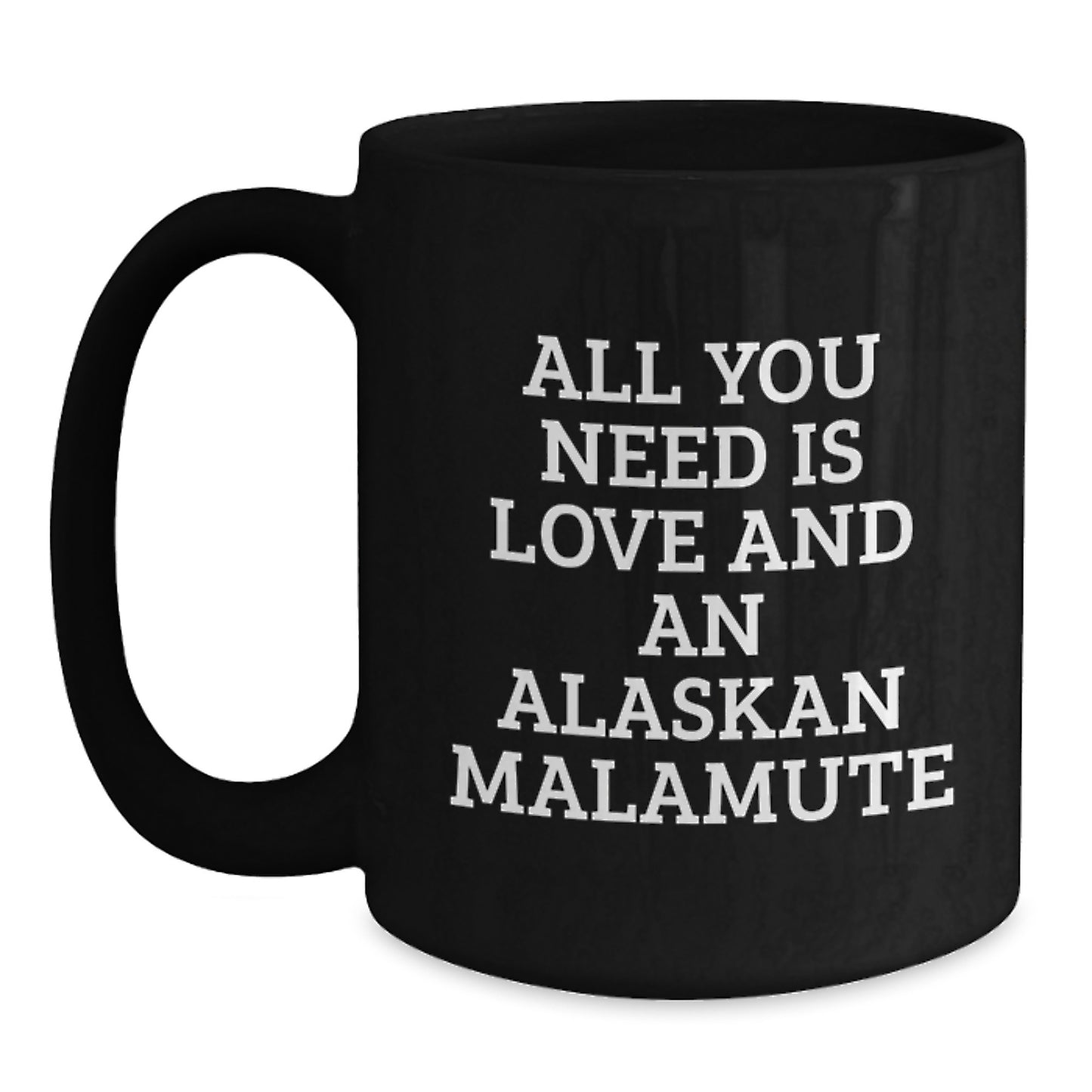 Funny Alaskan Malamute Dog Gifts for Men - Birthday Unique Gifts from Friends - Black Coffee Mug 'All You Need Is Love And An Alaskan Malamute' - Main