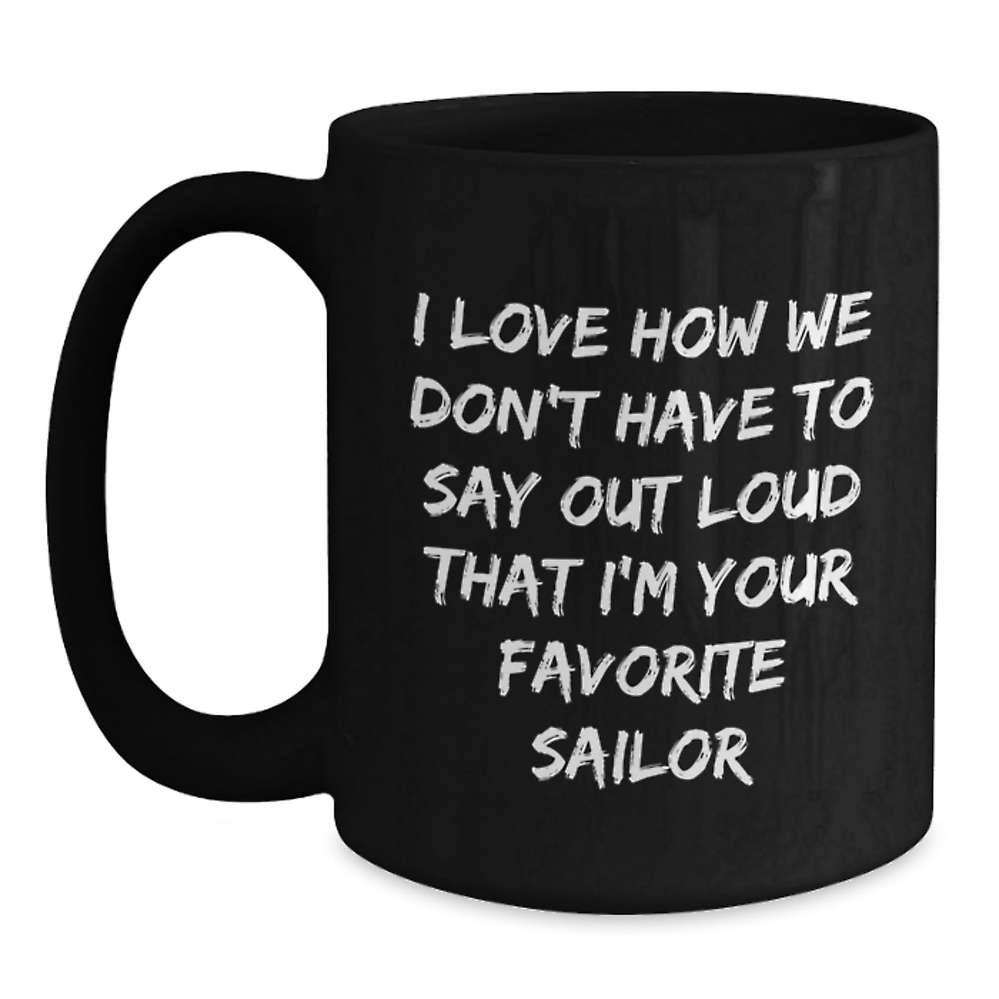 Sailor Enthusiast Funny Gifts from Friends for Men, Christmas Unique Black Coffee Mug, I Love How We Don't Have To Say Out Loud That I'm Your Favorite Sailor - Main
