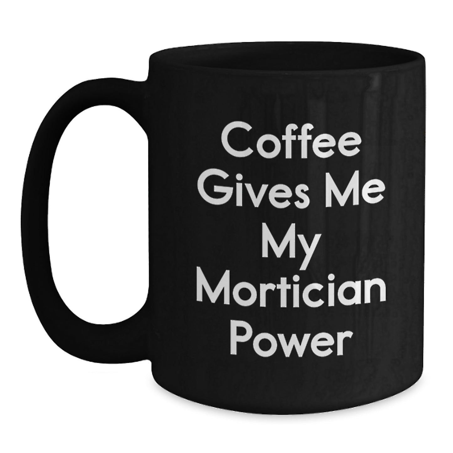Funny Mortician Gifts from Friends, Unique Birthday Unique Gifts for Mortician, Black Coffee Mug with Coffee Gives Me My Mortician Power - Main