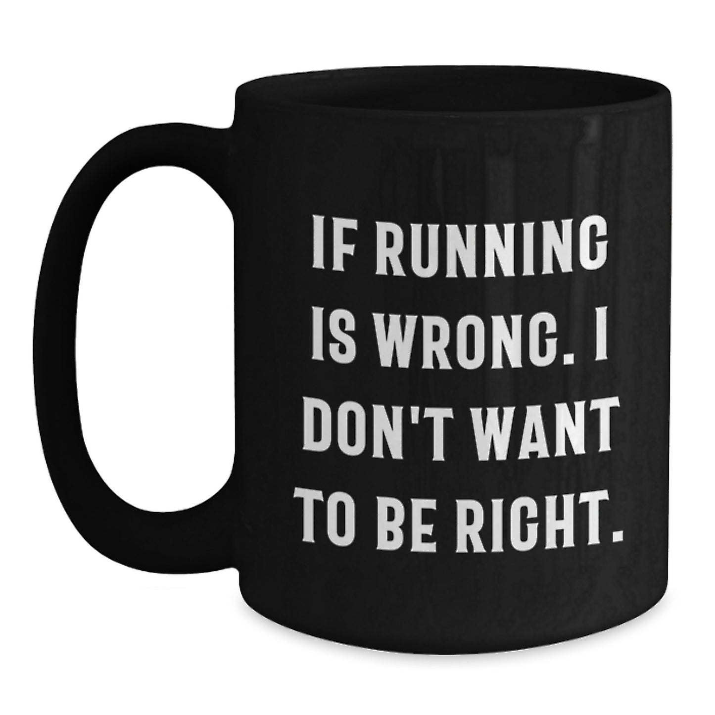 Funny Running Gifts for Running Men from Friends - If Running Is Wrong, 'I Don't Want To Be Right' Black Coffee Mug - Main