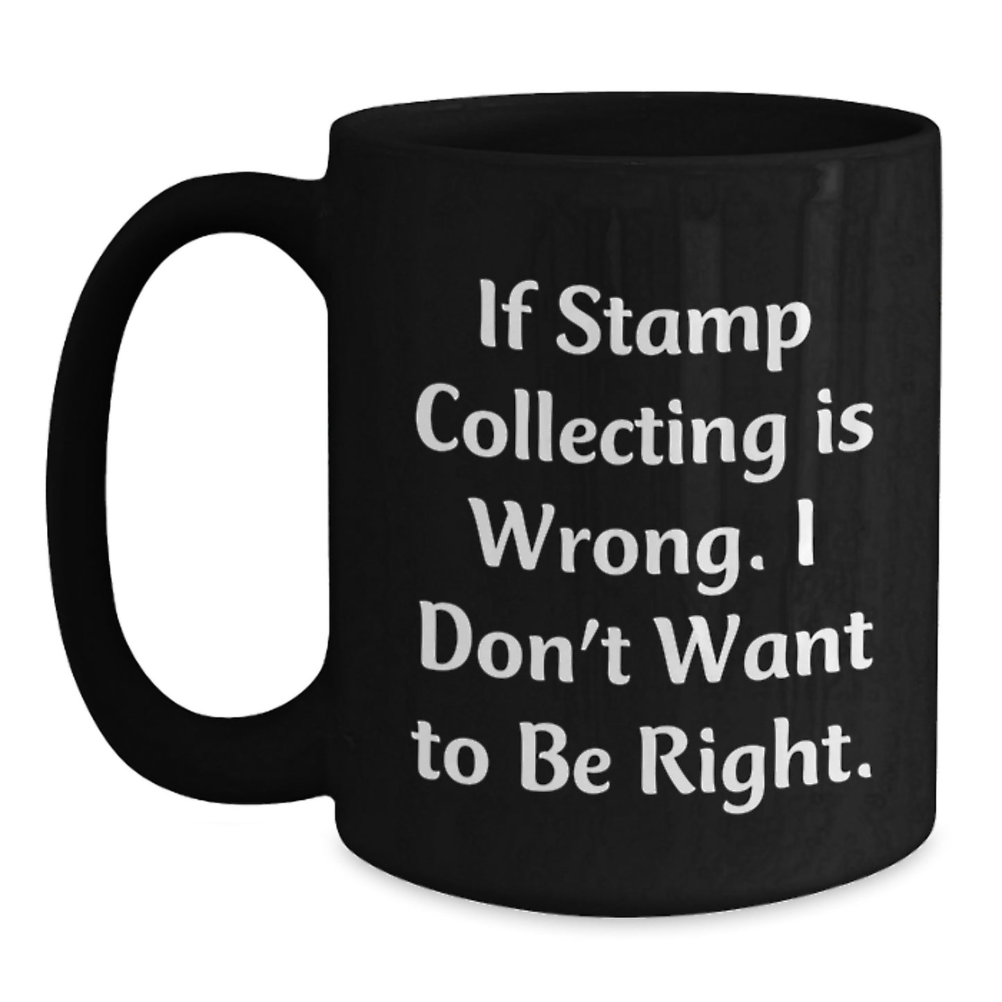 Funny Stamp Collecting Gifts for Men and Women, Black Coffee Mug, If 'Stamp Collecting Is Wrong. I Don't Want To Be Right.' Mug, Birthday Unique Gifts for Friends and Family - Main