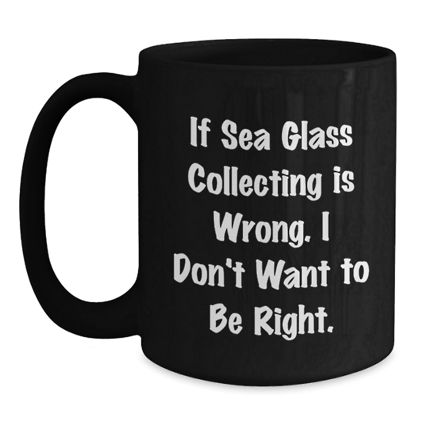 Funny Sea Glass Collecting Unique Gifts for Women Friends Coworkers, Black Coffee Mug with If Sea Glass Collecting Is Wrong I Don't Want To Be Right Quote, Christmas Unique Gifts from Men to Family - Main