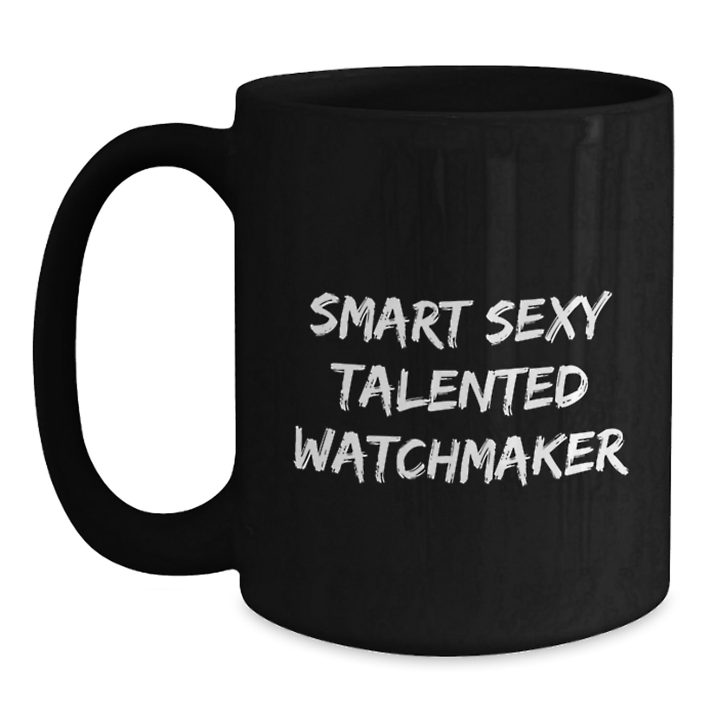 Smart Sexy Talented Watchmaker Valentine's Unique Gifts from Men to Watchmaker Friends and Family - Funny Black Coffee Mug - Main