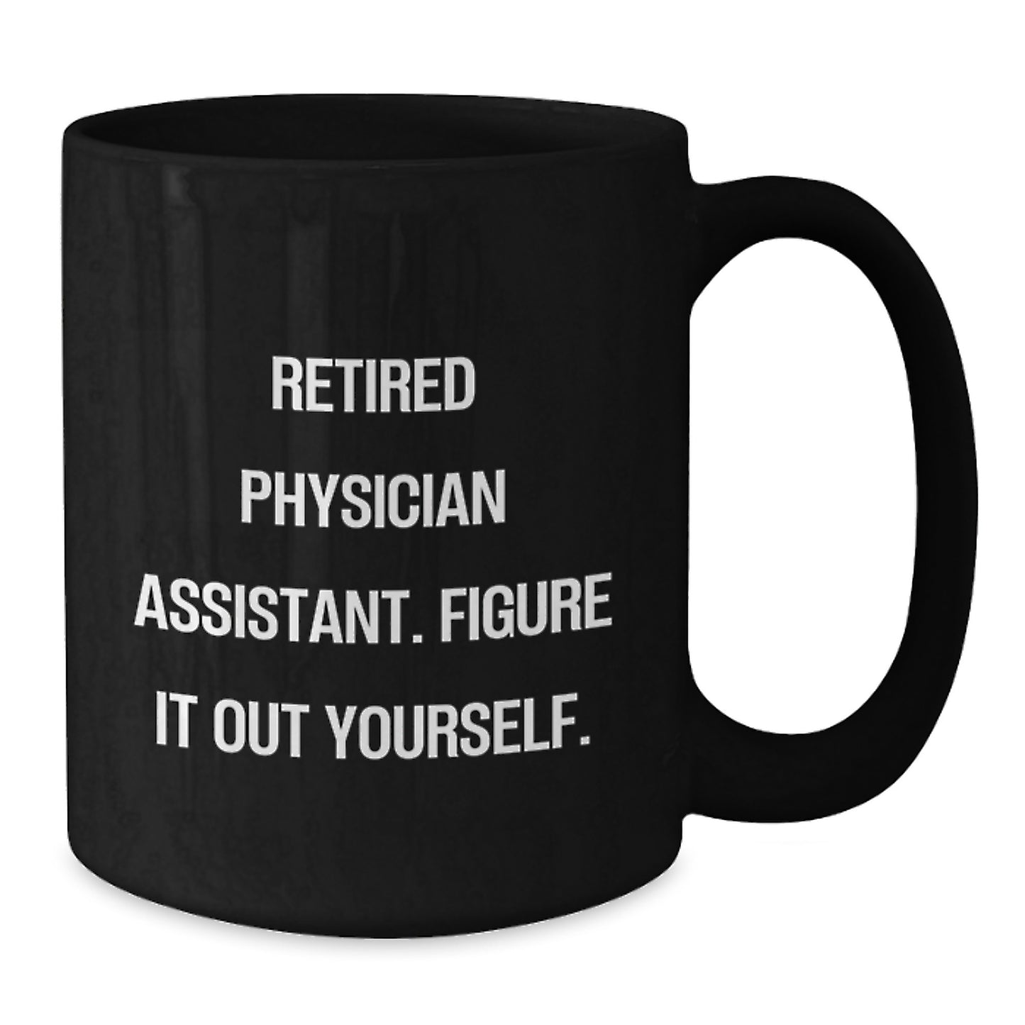 Funny Gifts from Friends for Physician Assistant Black Coffee Mug, Retired Physician Assistant Figure It Out Yourself Quote, Christmas Unique Gift Ideas for PA - Additional