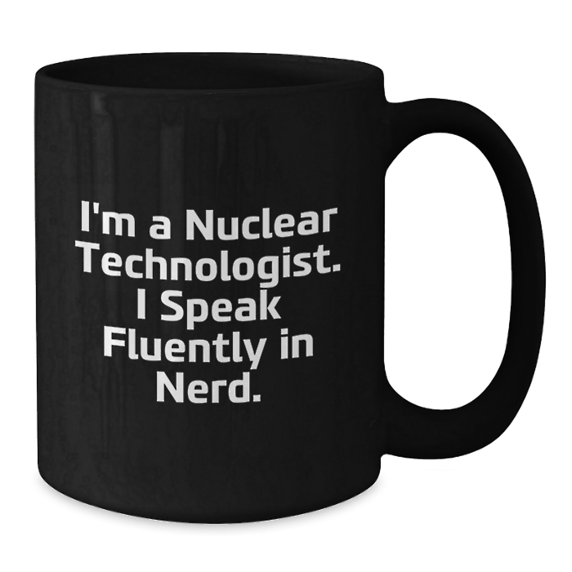 Nuclear Technologist Gifts from Friends, Gifts for Men, Funny 'I'm A Nuclear Technologist. I Speak Fluently In genius.' Black Coffee Mug - Additional