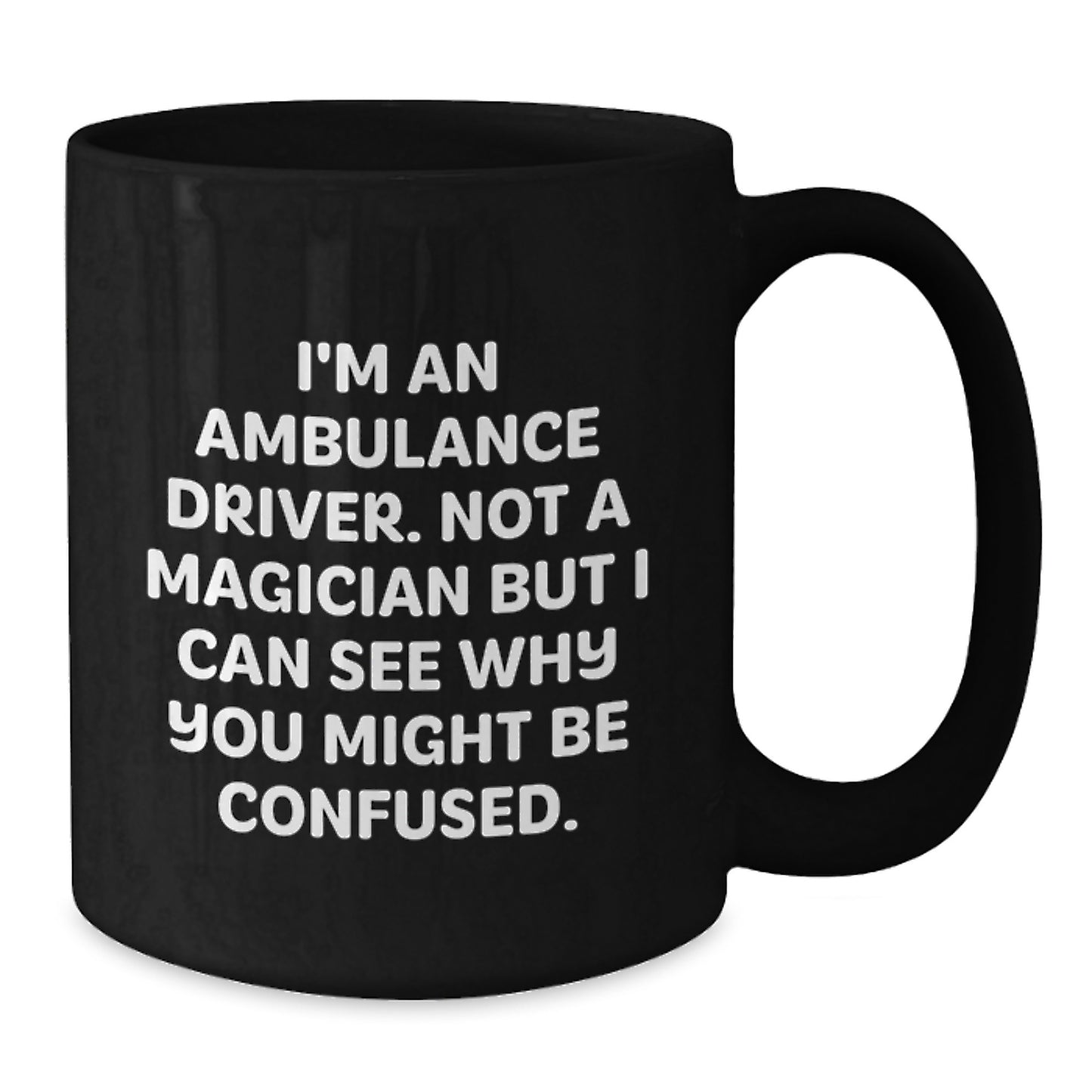 Funny Ambulance Driver Gifts from Men for Ambulance Driver Friends - 'I'm An Ambulance Driver. Not A Magician But I Can See Why You Might Be Confused.' Black Coffee Mug - Additional