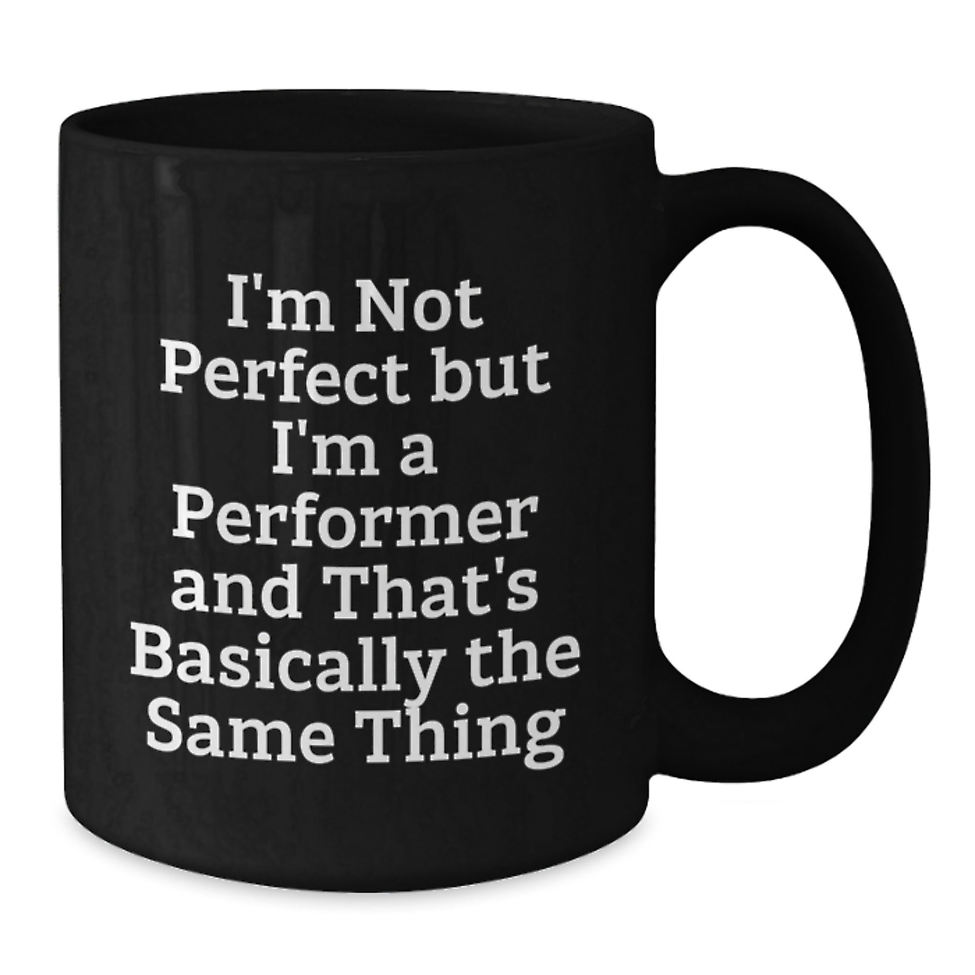 Funny Performer Gifts from Friends for Men, Unique Black Coffee Mug, I'm Not 'Perfect' But I'm A Performer And That's Basically The Same Thing - Additional