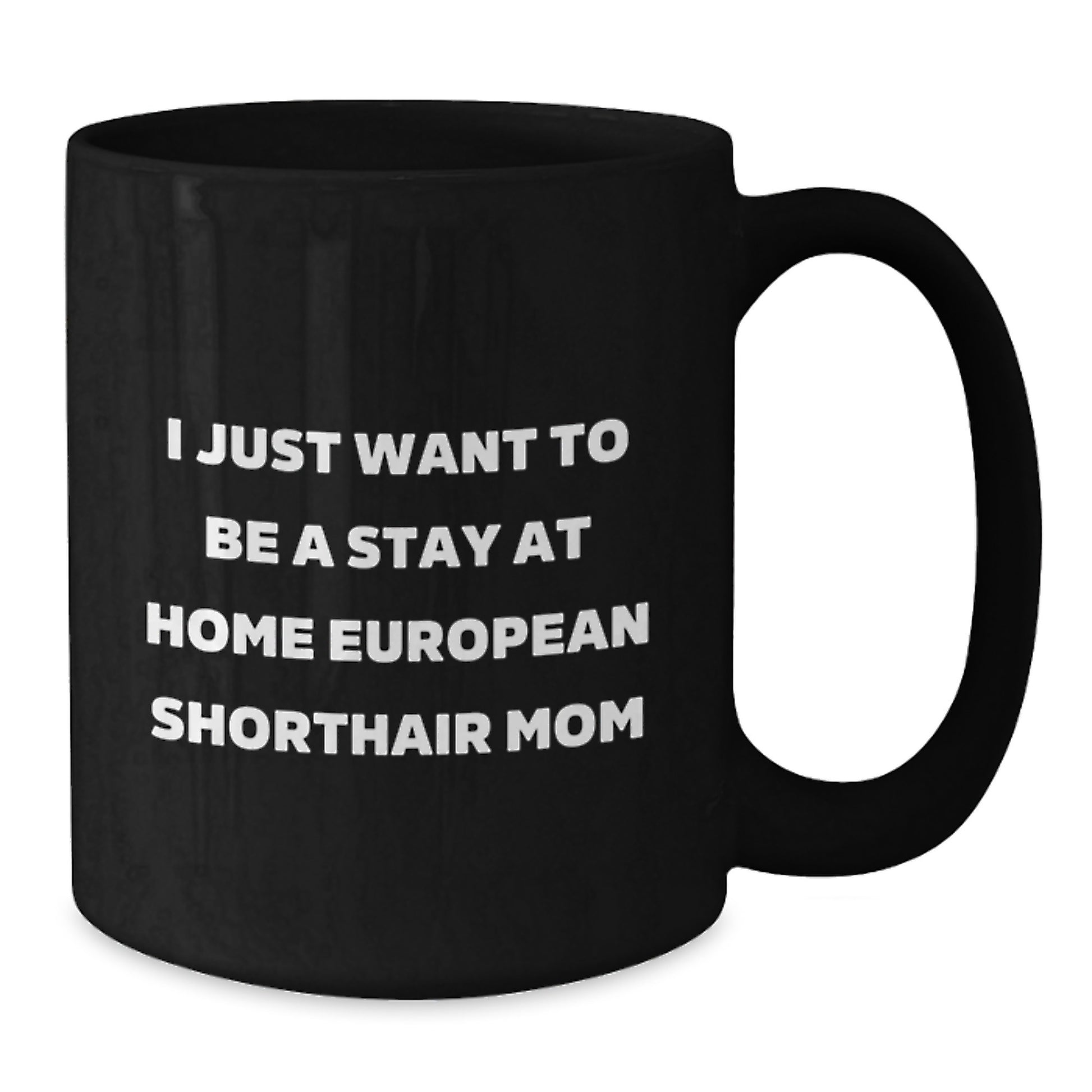 Funny European Shorthair Cat Mom Christmas Unique Gifts from Mom to Mom Black Coffee Mug, I Just Want To Be A Stay At Home European Shorthair Mom Quote, Unique Christmas Unique Gifts for Cat Lovers - Additional