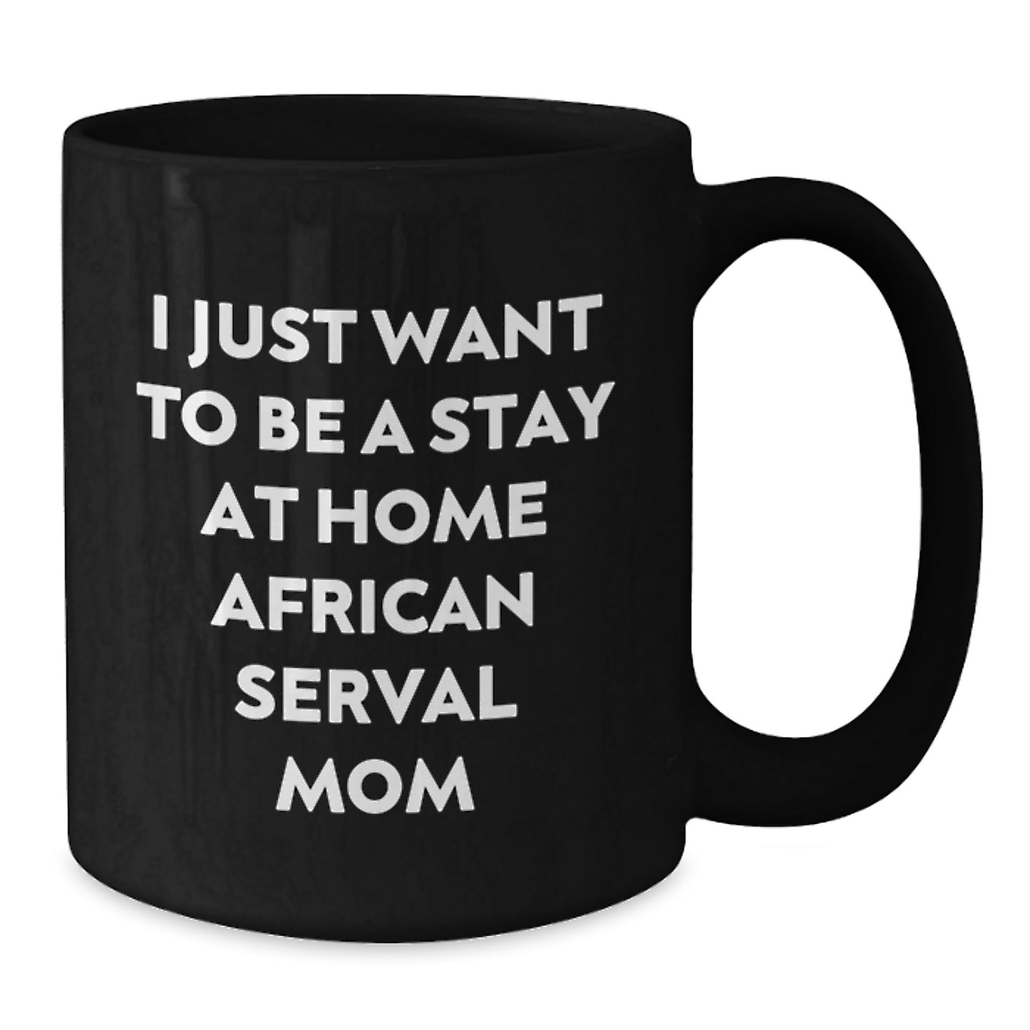 African Serval Cat Lover Funny Gifts from Mom, Birthday Unique Gifts for African Serval Cat Enthusiasts, Black Coffee Mug, I Just Want To Be A Stay At Home - Additional