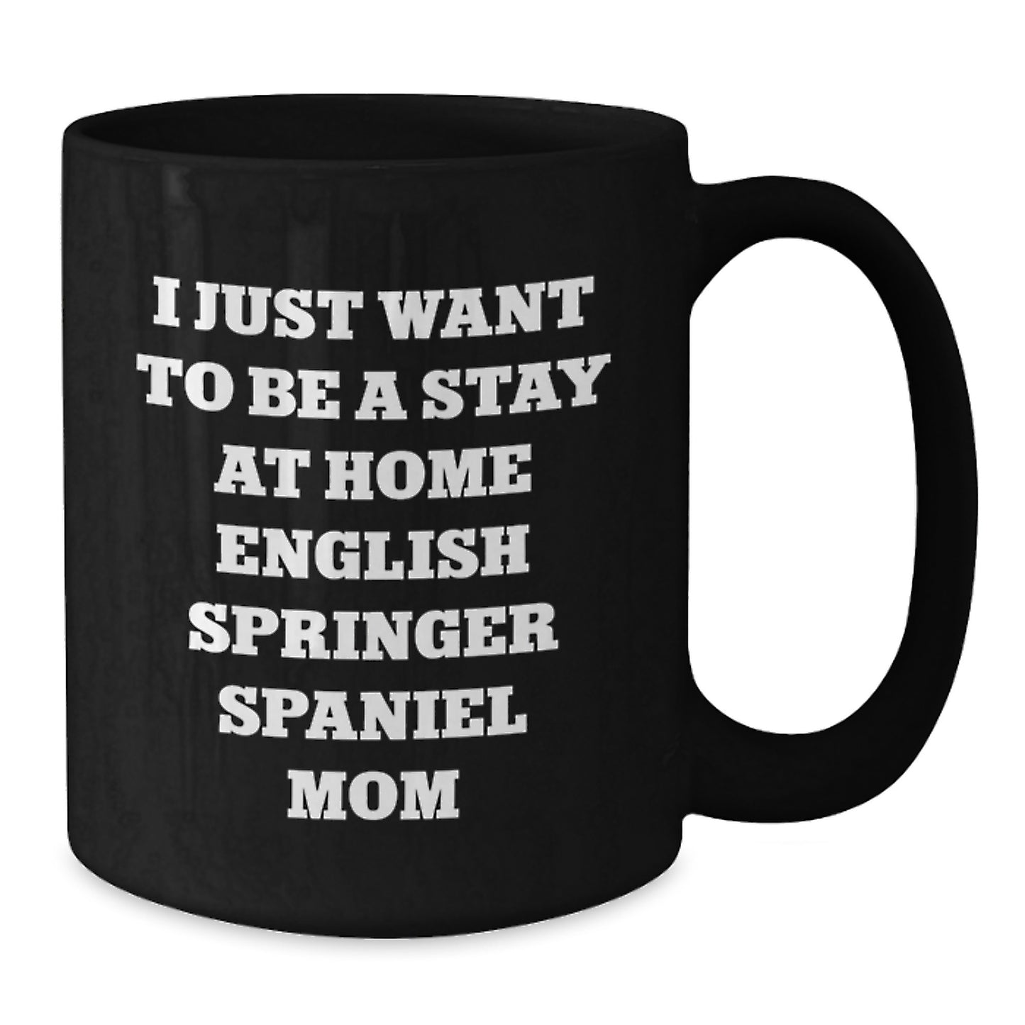 Funny English Springer Spaniel Dog Lover Gifts from Mom, Birthday Unique Mug for English Springer Spaniel Dog Owners, I Just Want To Be A Stay At Home English Springer Spaniel Mom Quote - Additional