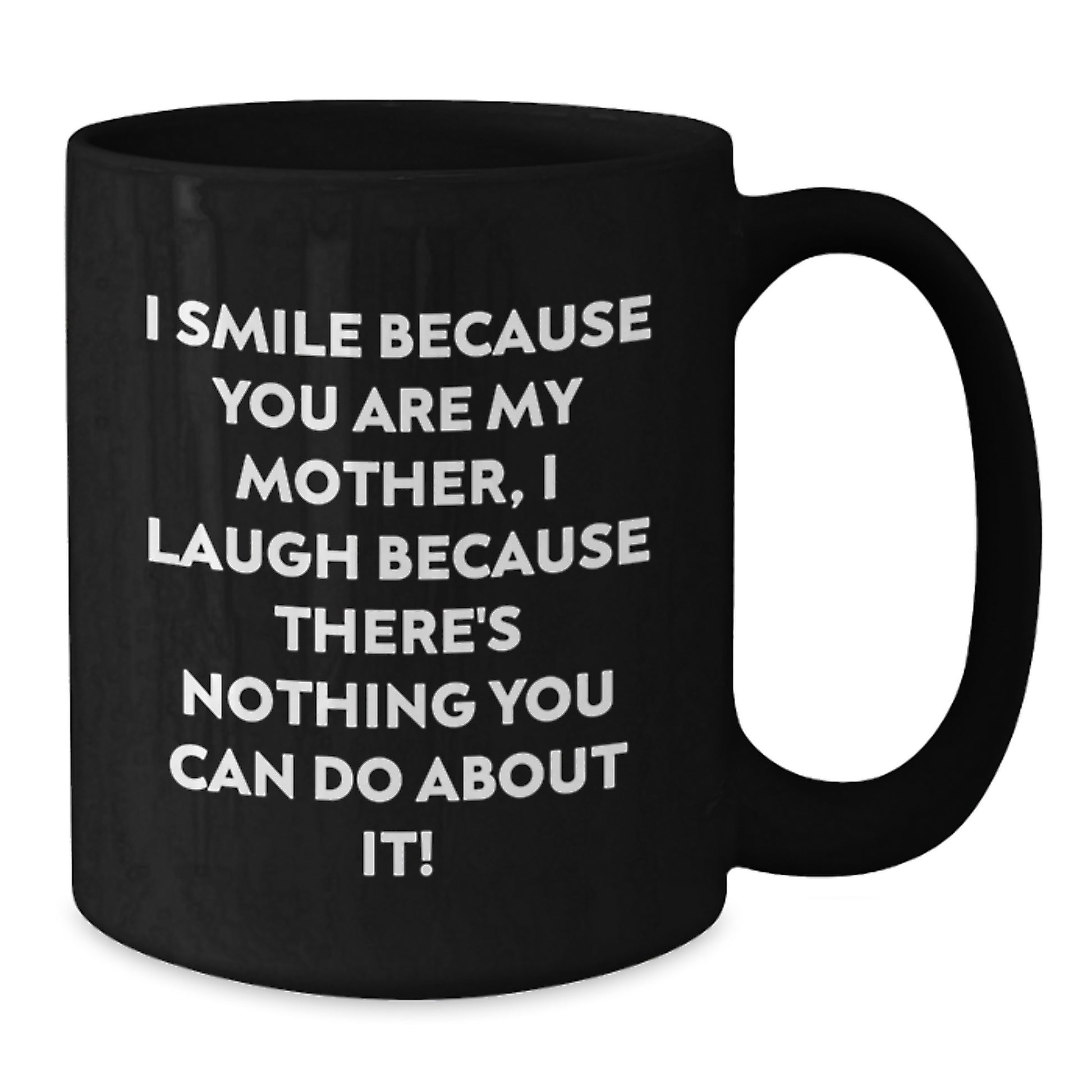 Funny Mother Gifts from Men to Unique Black Coffee Mugs for Graduation - 'I Smile Because You Are My Mother, I Laugh Because There's Nothing You Can Do About It!' - Additional