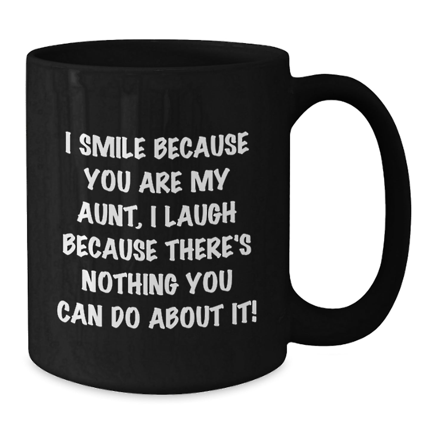 Funny Aunt Birthday Unique Gift from Family, Unique Black Coffee Mug, I Smile Because You Are My Aunt, I Laugh Because There's Nothing You Can Do About It! - Additional