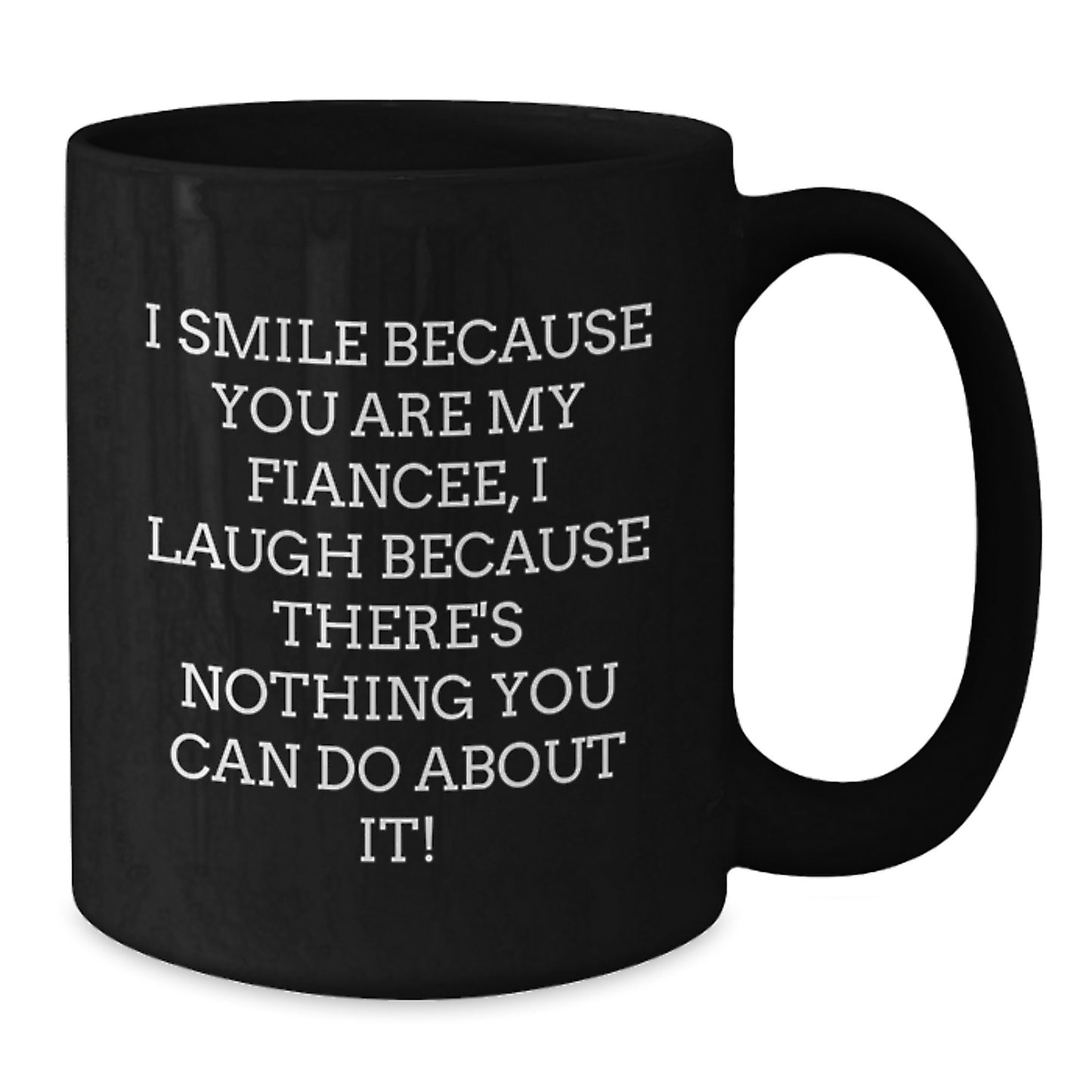 Funny Fiancee Christmas Unique Gifts from Men to Fiancee Black Coffee Mug - 'I Smile Because You Are My Fiancee, I Laugh Because There's Nothing You Can Do About It!' - Additional