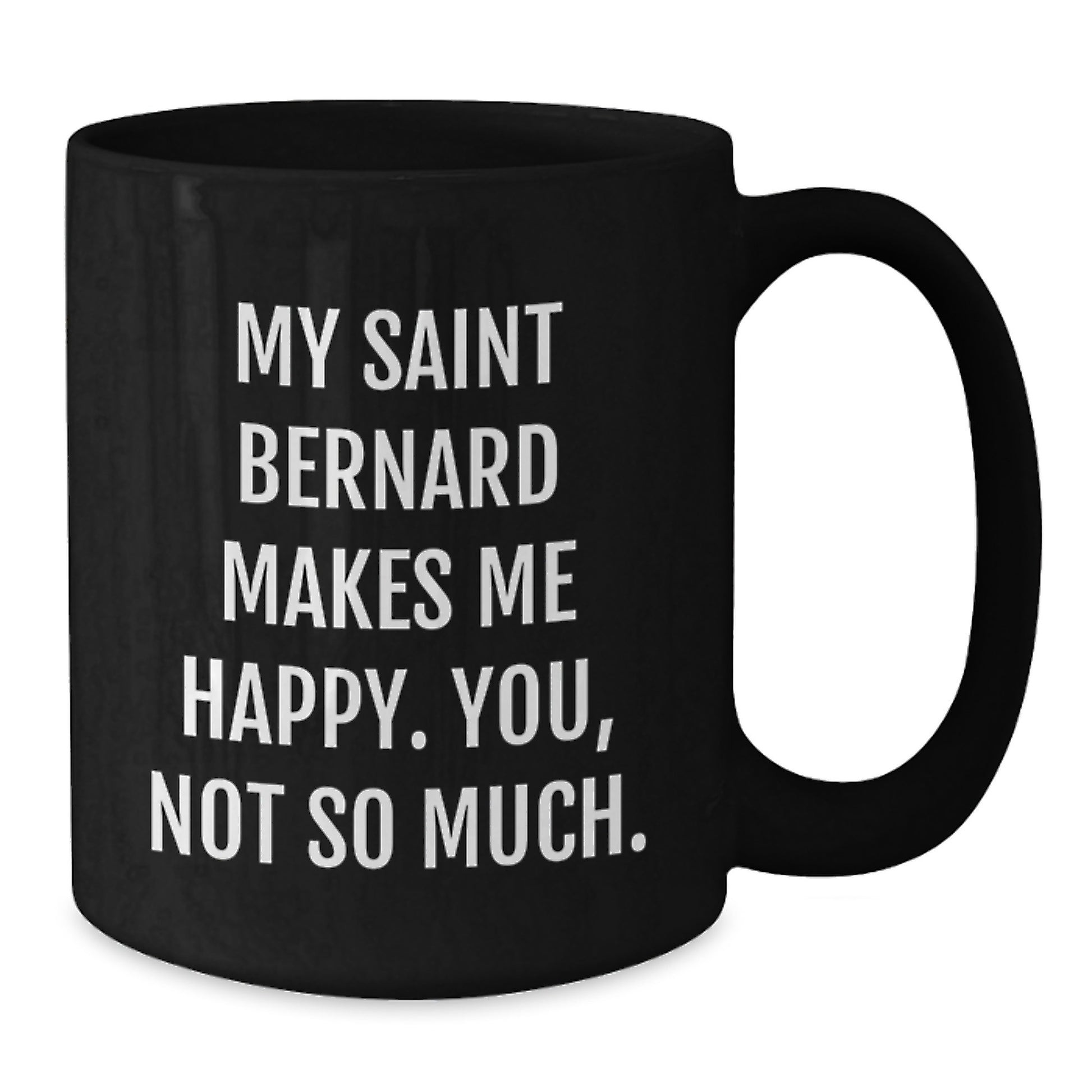 Funny Saint Bernard Dog Gifts for Birthday - Gifts from Men - Black Coffee Mug - My Saint Bernard Makes Me Happy, You Not So Much - Additional