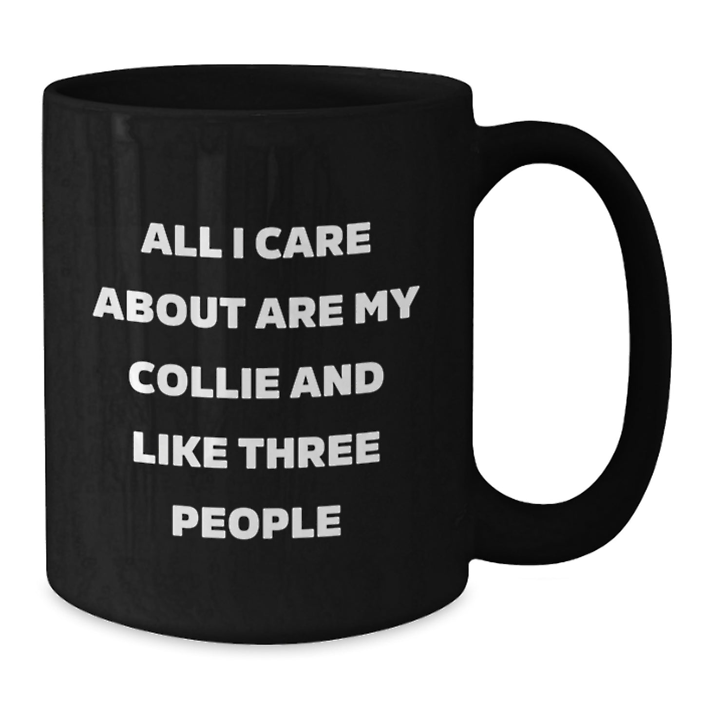 Funny Collie Dog Lover Gifts from Friends to Family - All I Care About Are My Collie And Like Three People Quote on Black Coffee Mug for Birthday - Additional