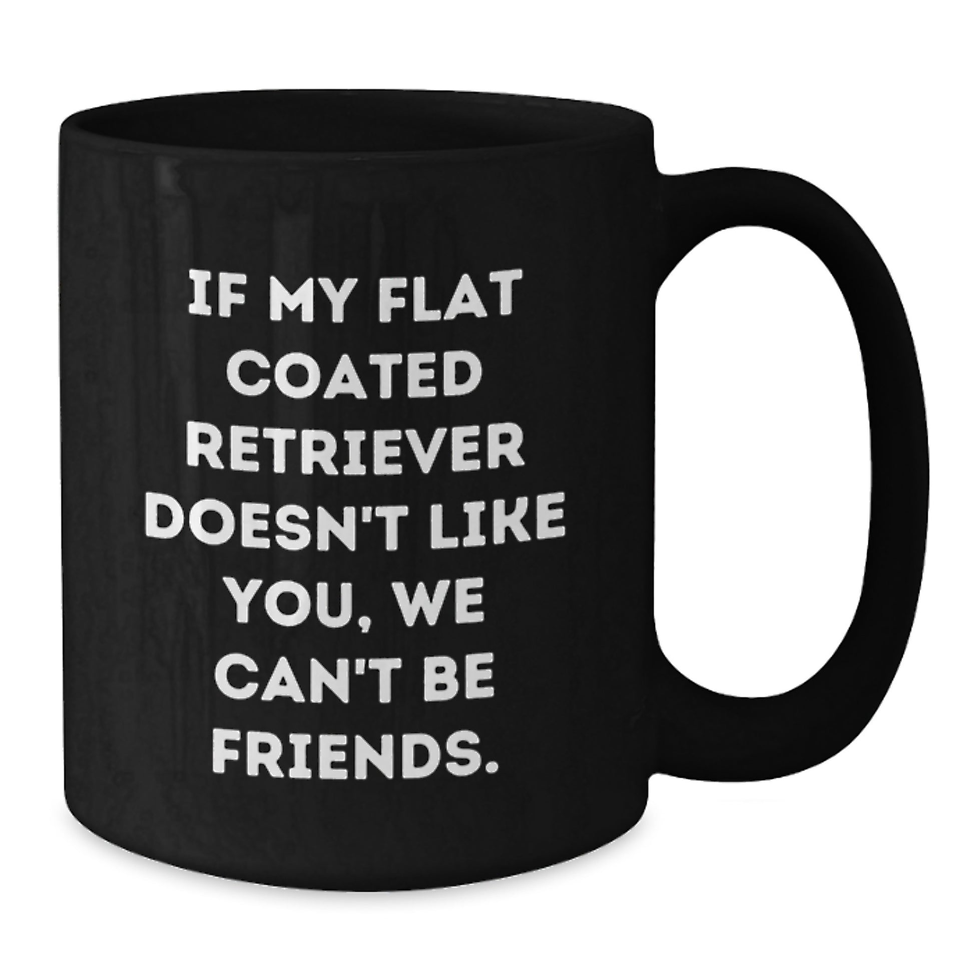 Funny Flat Coated Retriever Dog Gifts from Friends for Birthday Unique Coffee Mug - If My Flat Coated Retriever Doesn't Like You We Can't Be Friends - Additional