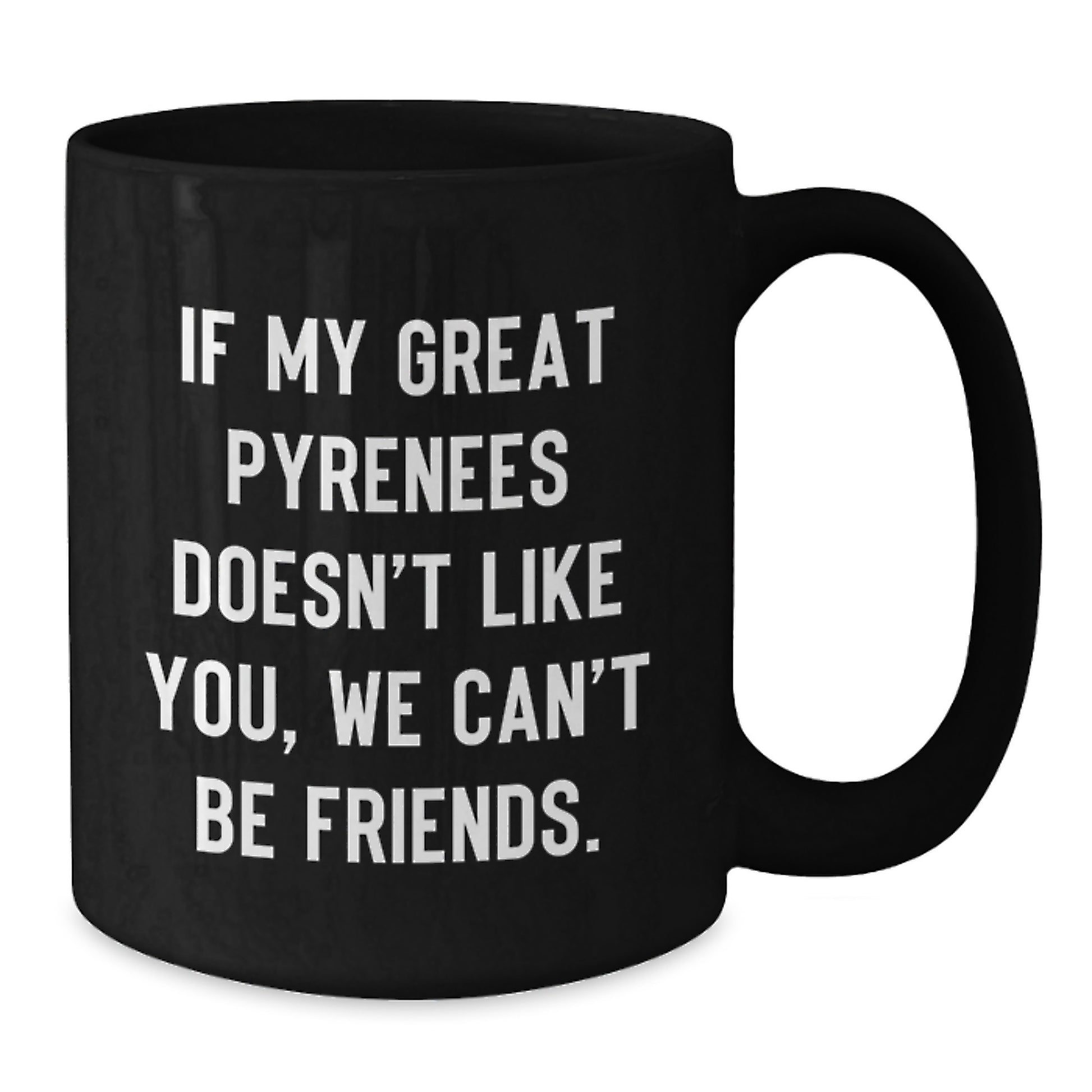 Funny Great Pyrenees Dog Gifts for Men - If My Great Pyrenees Doesn't Like You, We Can't Be Friends. Black Coffee Mug from Friends to Family - Additional