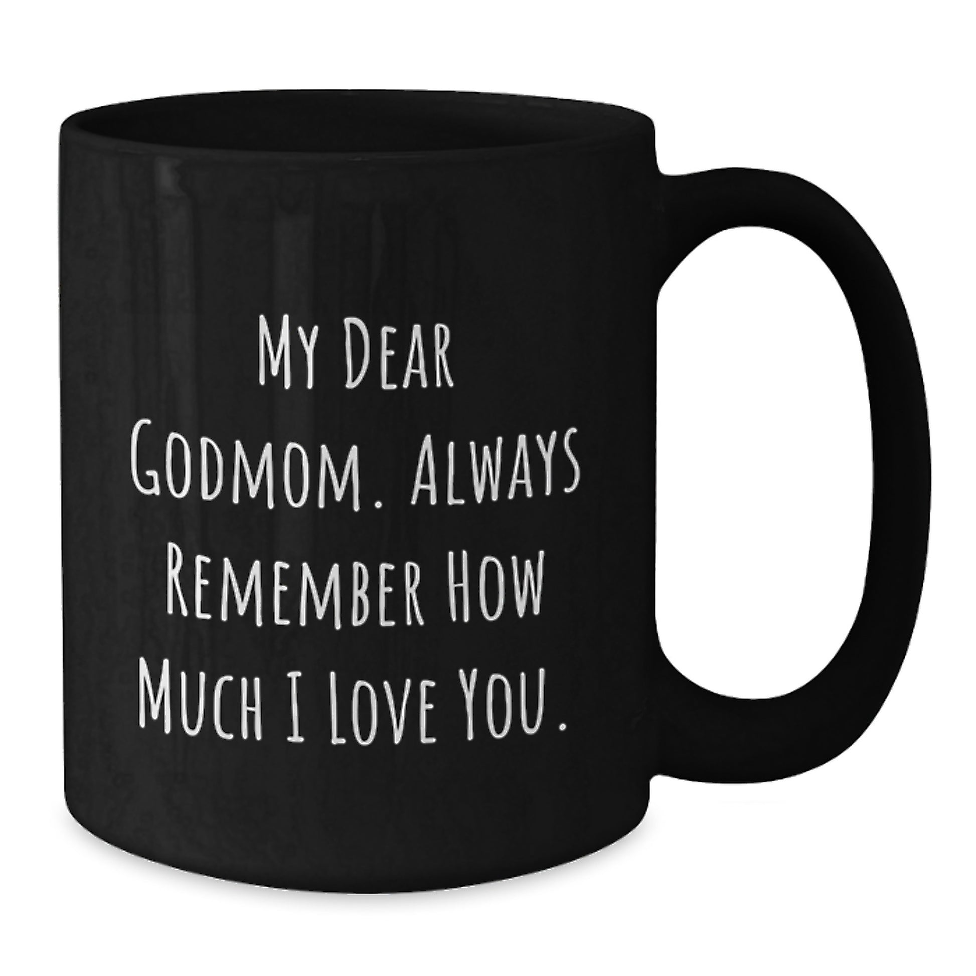 Funny Godmom Gifts from Men, Women, Friends, or Family, Black Coffee Mug - 'My Dear Godmom. Always Remember How Much I Love You.' - Additional