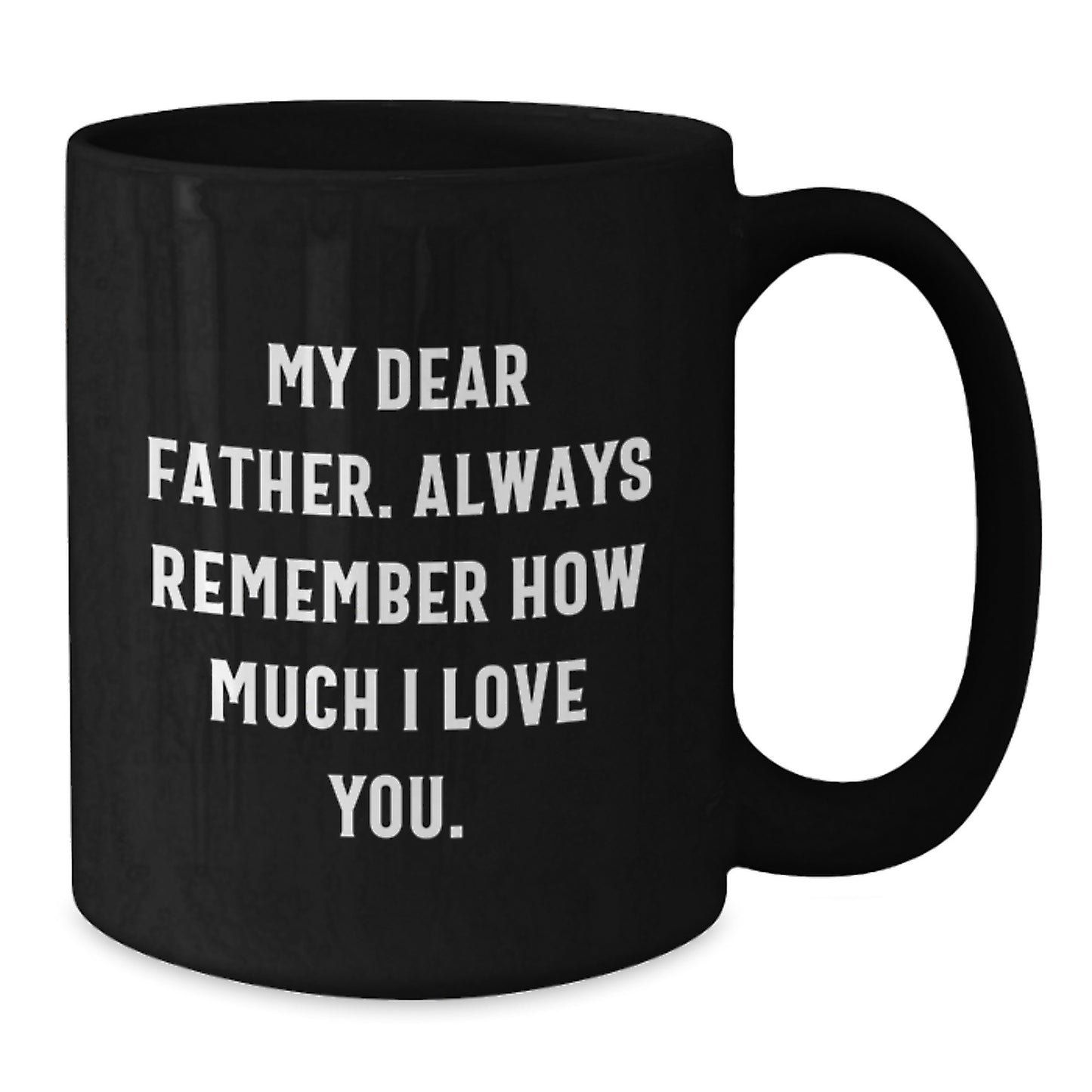 Father Gifts Unique Black Coffee Mugs, Gifts from Men to Father, Funny Quote - 'My Dear Father. Always Remember How Much I Love You.' on Valentine's - Additional