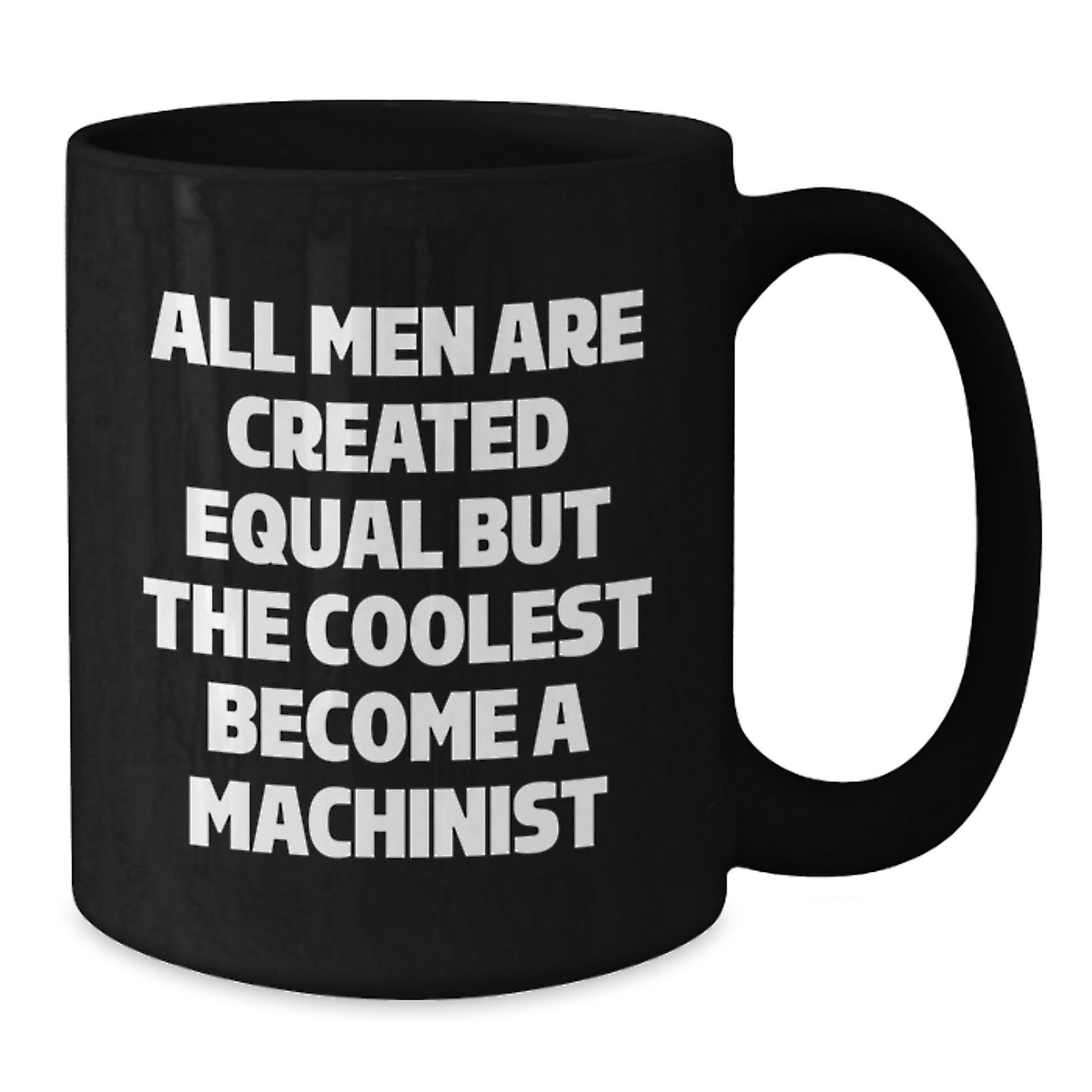 Funny Machinist Gifts for Men - Black Coffee Mug with Inspirational Quote - Perfect Graduation Unique Gifts from Men - 11oz or 15oz Ceramic Mug - Additional