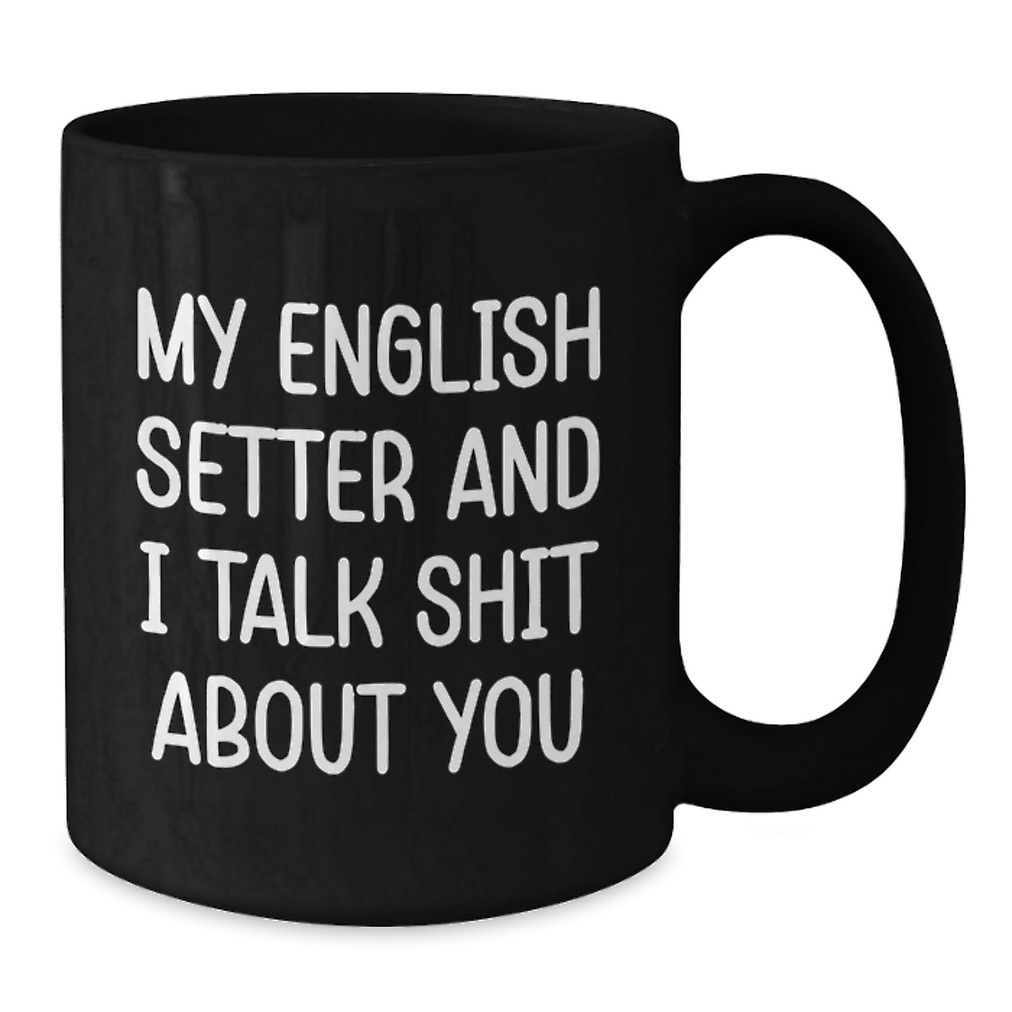 Funny English Setter Dog Gifts from Men Friends to Dad on Father's Day with 'My English Setter And I Talk Shit About You' Black Coffee Mug - Additional
