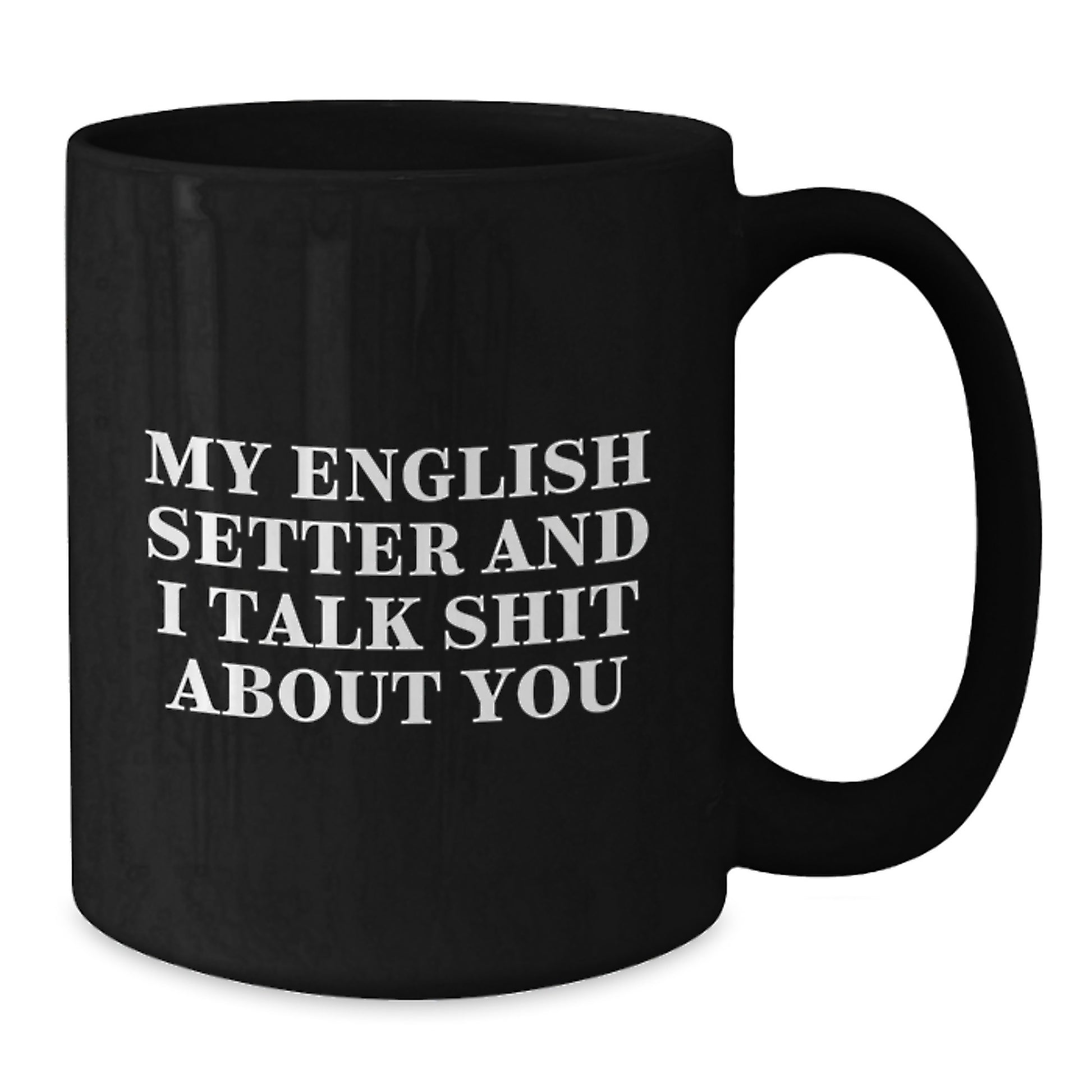Funny English Setter Dog Father's Day Unique Gifts from Men to Dad Black Coffee Mugs with Quote My English Setter And I Talk Shit About You - Additional
