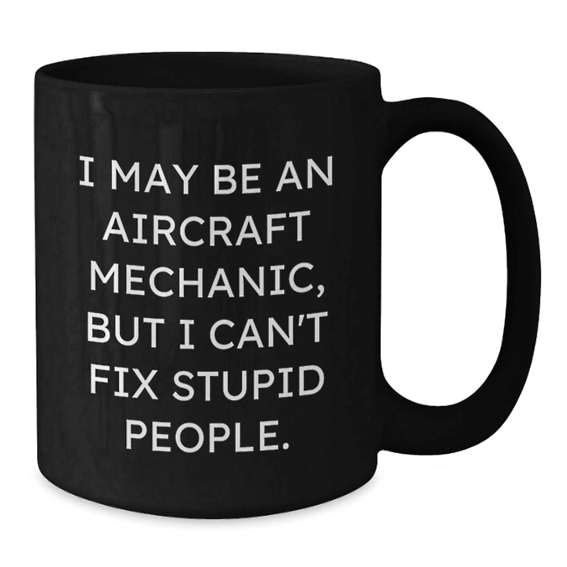 Funny Aircraft Mechanic Gifts for Men - Black Coffee Mug with I May Be An 'Airplane Mechanic' But I Can't Fix Stupid People - Unique Mother's Day Unique Gifts from Friends to Family - Additional