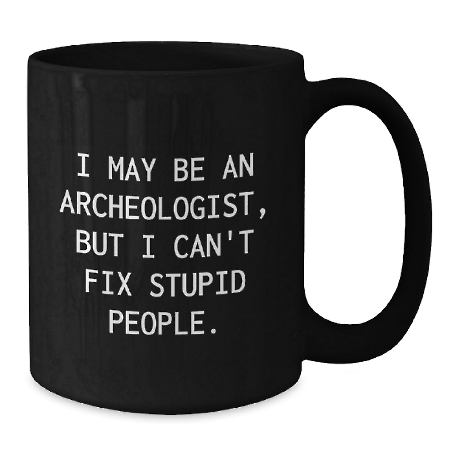 Funny Archeologist Gifts for Mom - 'I May Be An Archeologist, But I Can't Fix Stupid People.' Black Coffee Mug for Her - Additional