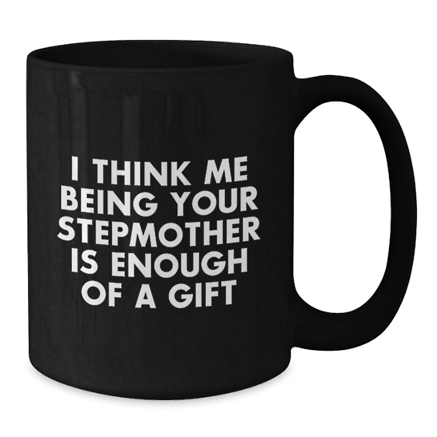 Funny Stepmother Gifts for Graduation, 'I Think Me Being Your Stepmother Is Enough Of A Gift' Quote Black Coffee Mugs from Men, Cute Stepmother Unique Graduation Gifts for Women - Additional