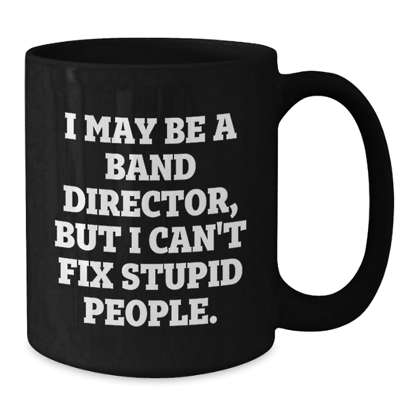 Funny Band Director Gifts from Friends to Men - Black Coffee Mug with I May Be A 'Stupid People' Quote Christmas Unique - Additional
