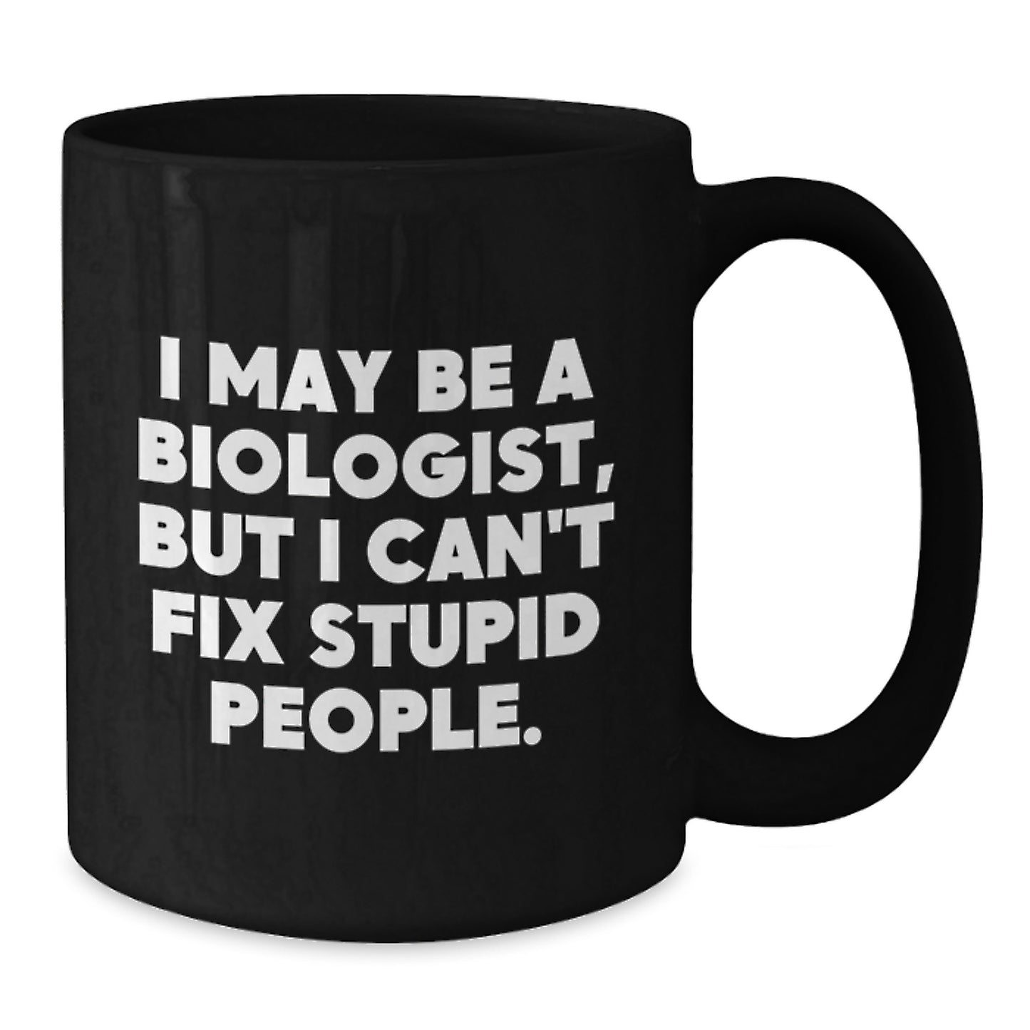 Funny Biologist Gifts from Men to Women Valentine's Unique Black Coffee Mugs with I May Be A Biologist, But I Can't Fix Stupid People Quote - Biologist Mug for Friends Coworkers Family - Additional