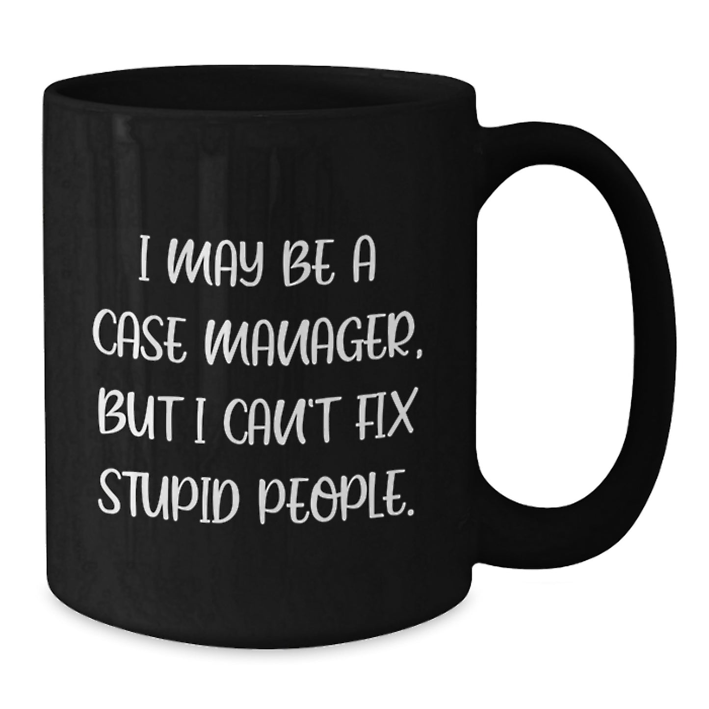 Case Manager Gifts from Friends, Family, and Coworkers - I May Be A Case Manager, But I Can't Fix Stupid People. Funny Black Coffee Mug for Case Managers on Father's Day Unique Gifts - Additional