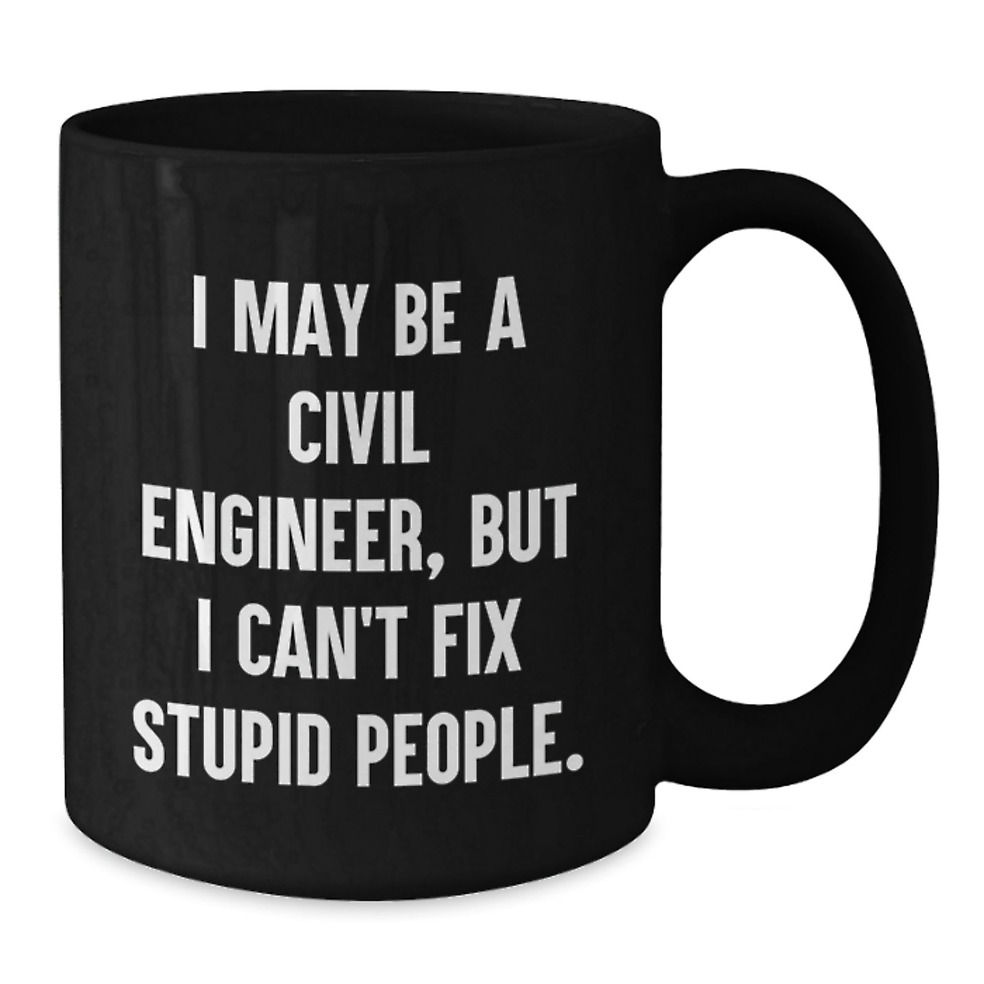 Funny Civil Engineer Gifts for Men - I May Be A Civil Engineer, But I Can't Fix Stupid People. Black Coffee Mug, Unique Gifts from Friends to Civil Engineer Coworkers - Additional