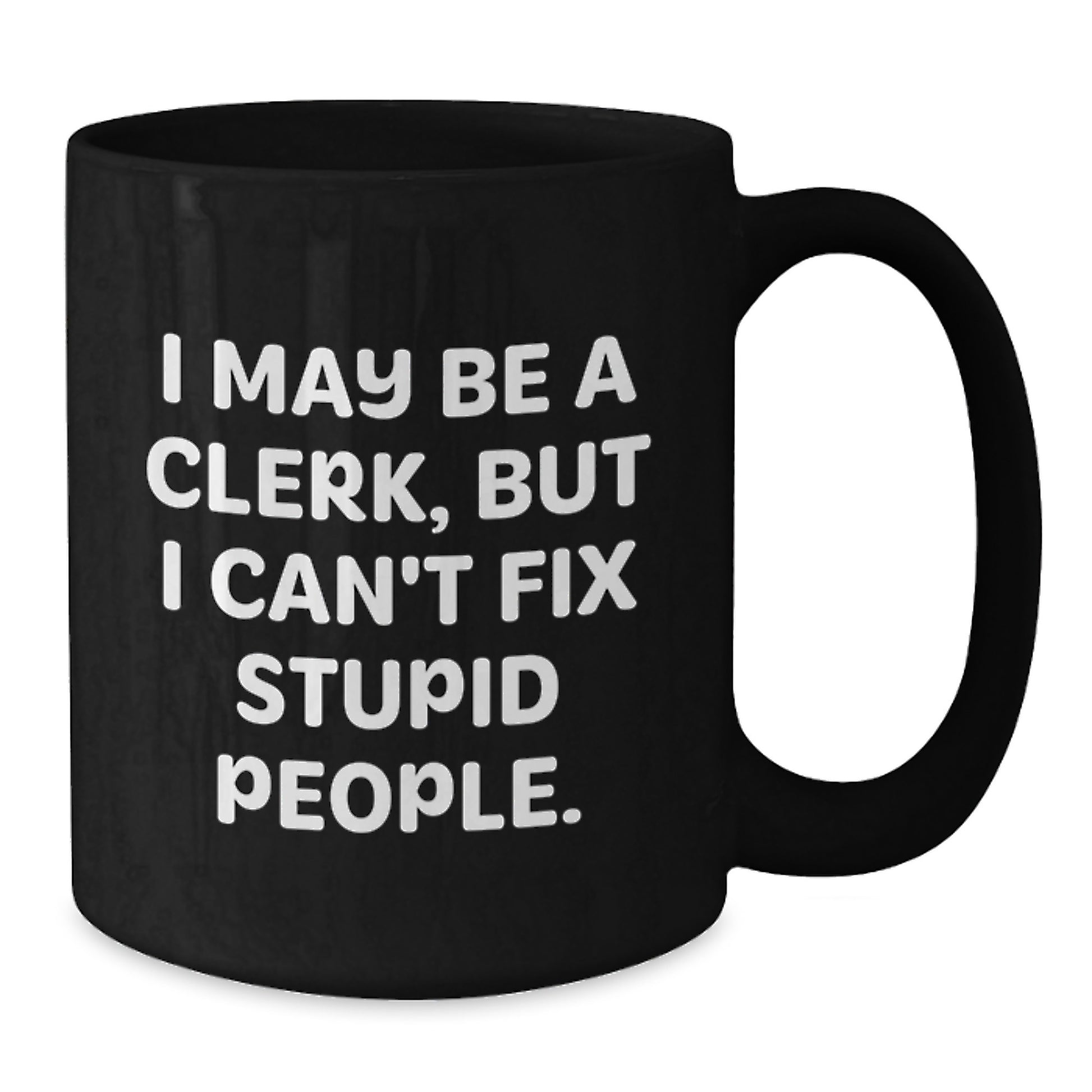 Funny Clerk Gifts from Men - Black Coffee Mug for Clerk on Mother's Day - 'I May Be A Clerk' - Additional