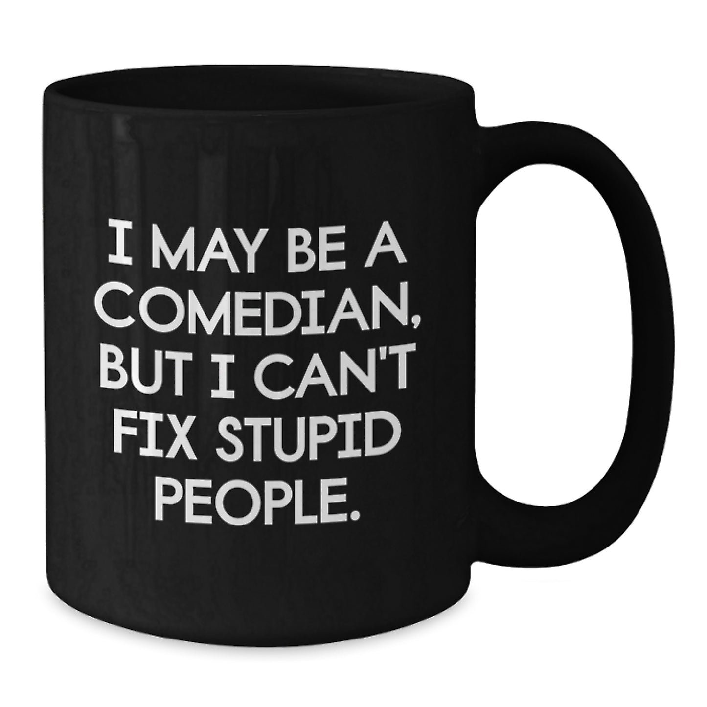 Funny Comedian Gifts for Men, Women, Family and Friends - Comedian Black Coffee Mug, I May Be A Comedian, But I Can't Fix Stupid People. - Christmas Unique Gifts from Friends, Family, or Coworkers - Additional