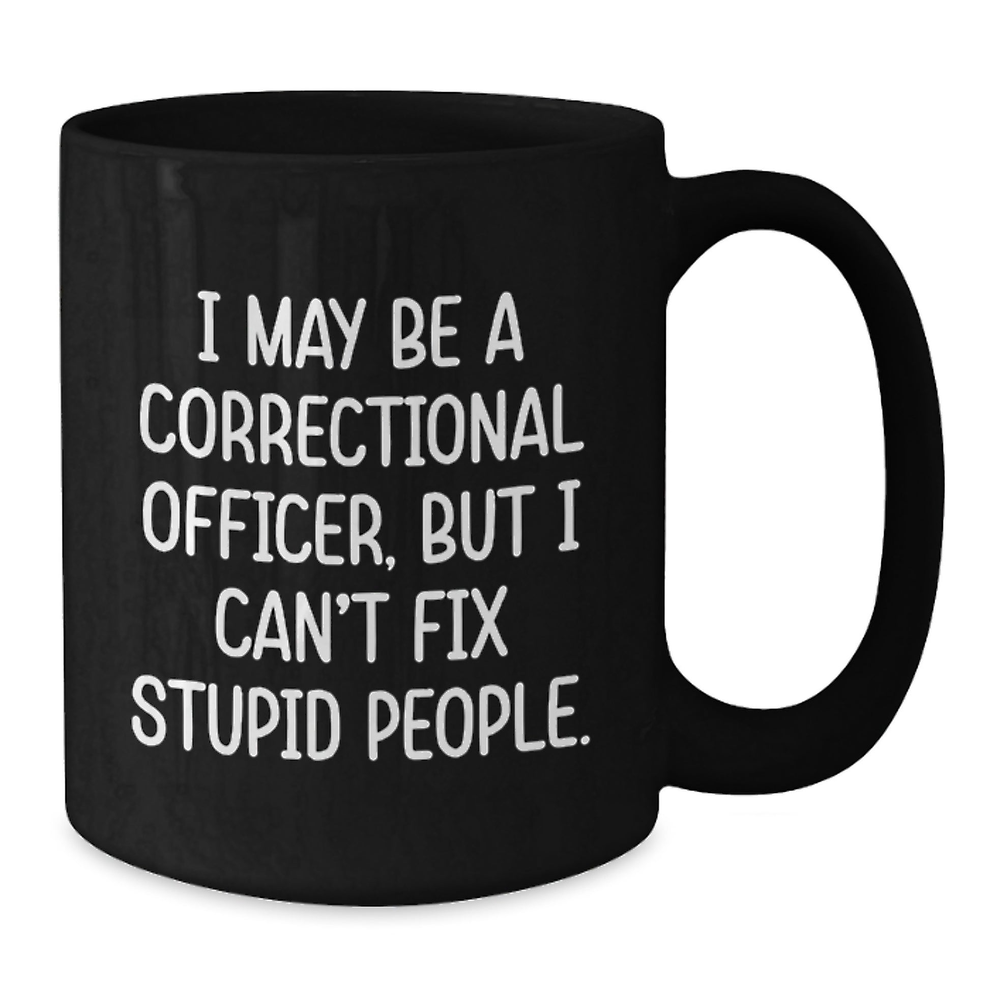 Funny Correctional Officer Gifts for Dad Correctional Officer Black Coffee Mug with 'I May Be A Correctional Officer, But I Can't Fix Stupid People.' Quote Father's Day Unique Gift - Additional