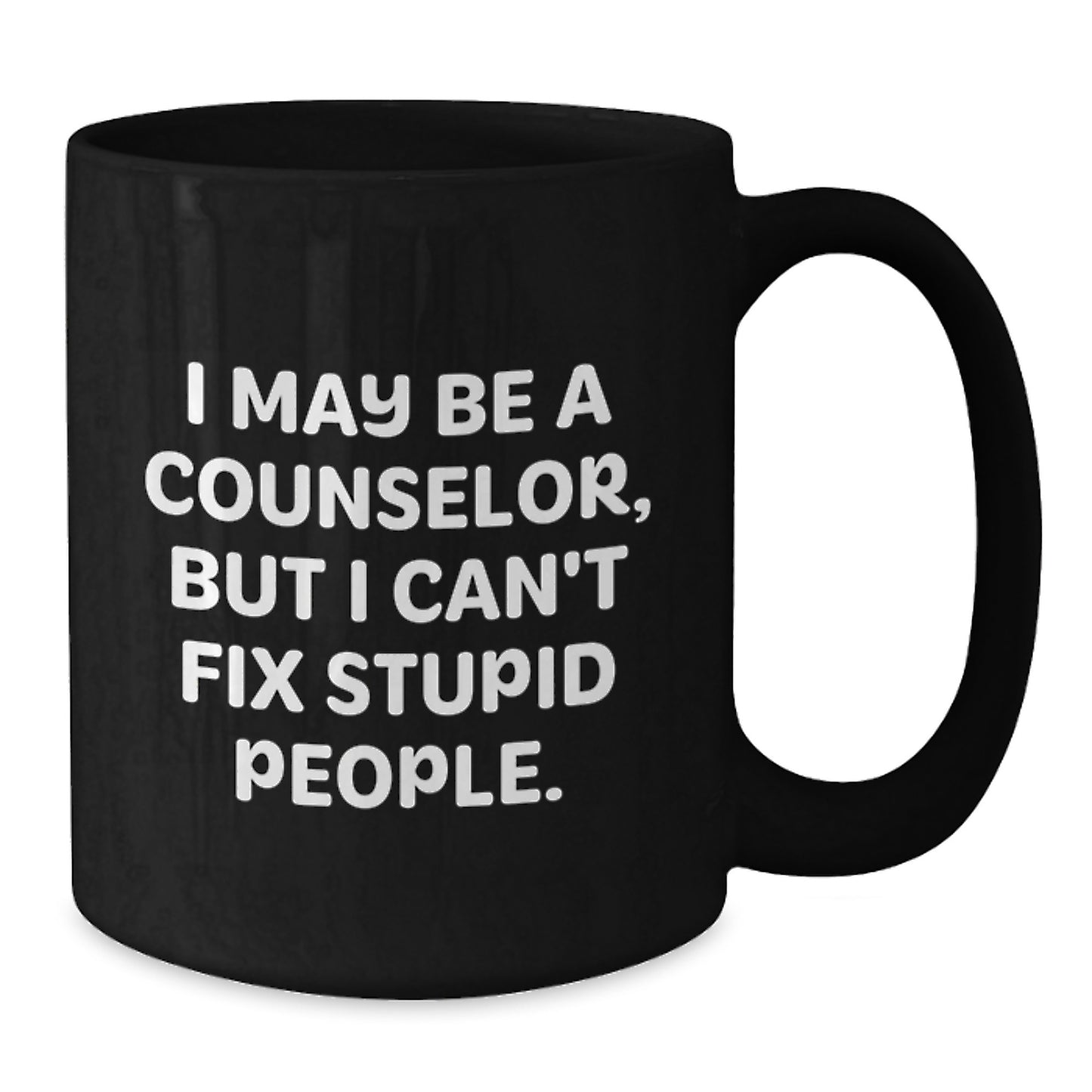 Funny Counselor Gifts for Mom, I May Be A Counselor, But I Can't Fix Stupid People. Black Coffee Mugs, Perfect for Mother's Day Unique Gifts from Husband - Additional