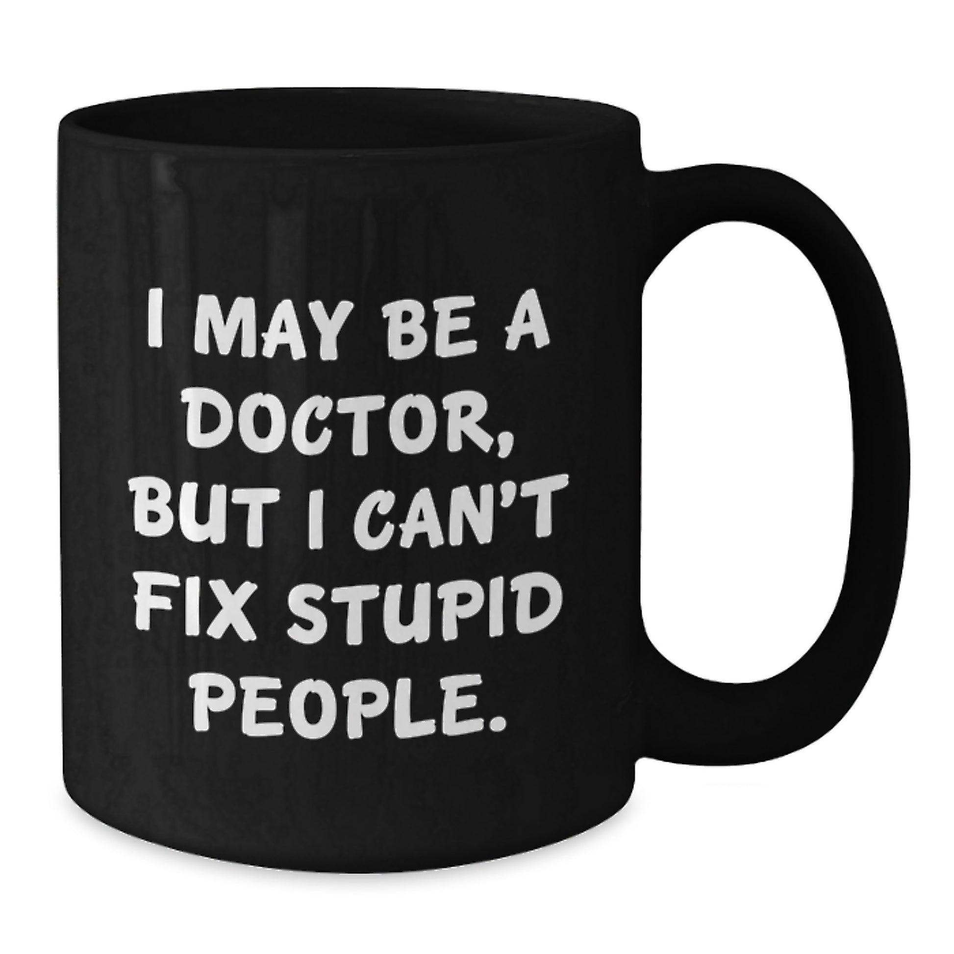 Funny Doctor Gifts for Men, Birthday Unique Gifts from Friends to Doctor Colleagues, Black Coffee Mug with I May Be A Doctor, But I Cant Fix Stupid People Quote - Additional