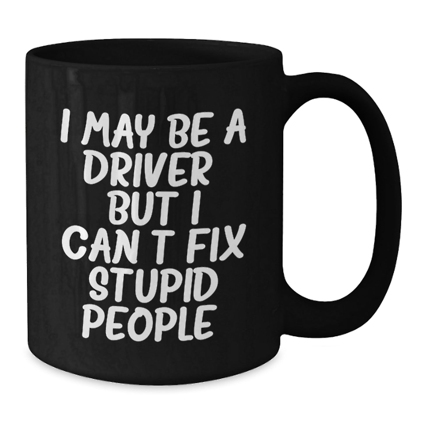 Funny Driver Gifts from Friends for Driver - 'I May Be A Driver, But I Can't Fix Stupid People.' Black Coffee Mug for Birthday - Additional