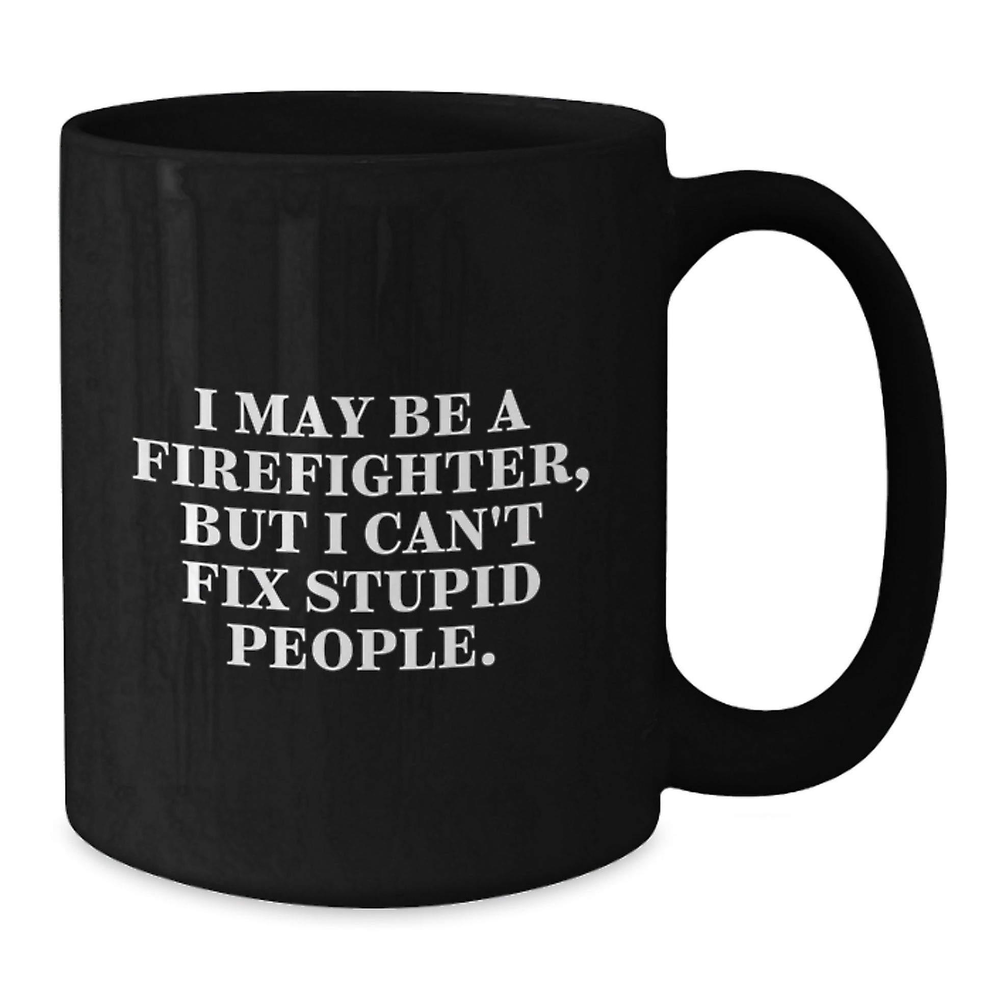 Funny Firefighter Gift Mug, I May Be A Firefighter, But I Can't Fix Stupid People, Black Ceramic Coffee Mug, Perfect for Firefighter Friends and Family, Christmas Unique Gifts from Friends and Family - Additional