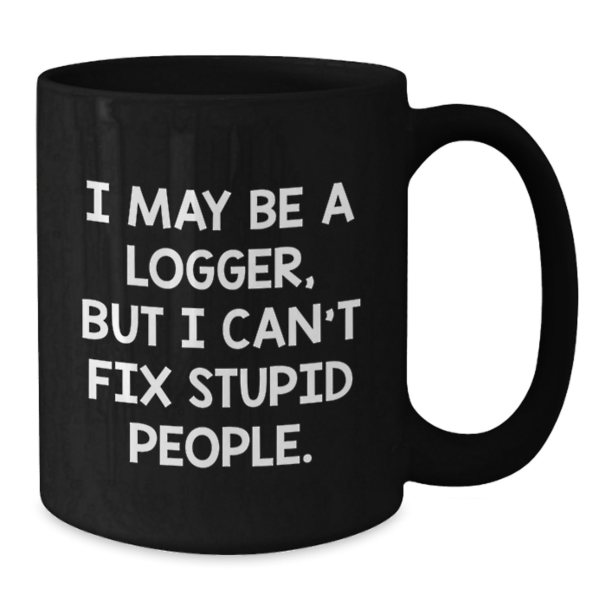 Funny Logger Gifts for Dad - I May Be A Logger, But I Can't Fix Stupid People. Black Coffee Mug - Additional